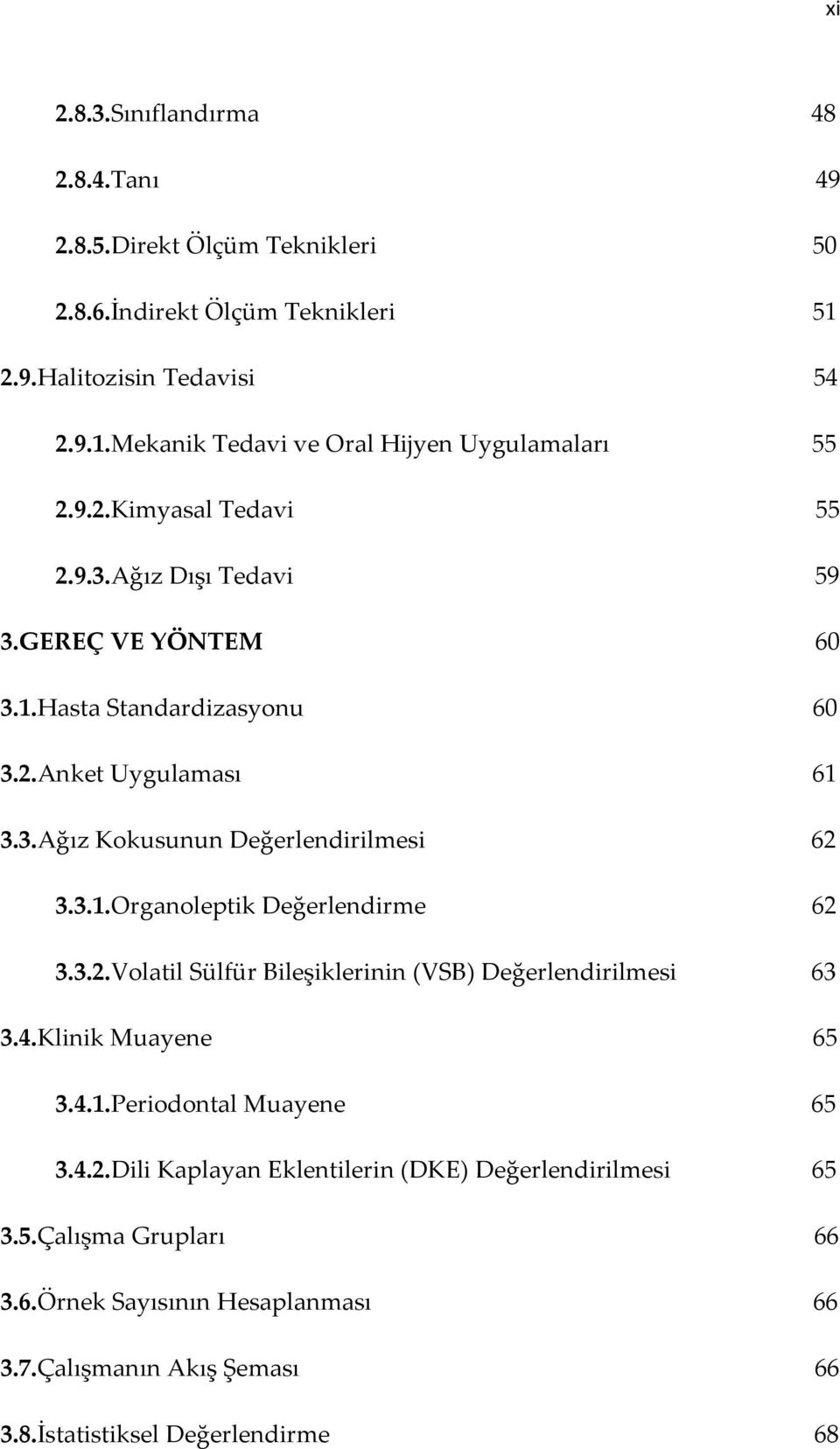 3.2.Volatil Sülfür Bileşiklerinin (VSB) Değerlendirilmesi 63 3.4.Klinik Muayene 65 3.4.1.Periodontal Muayene 65 3.4.2.Dili Kaplayan Eklentilerin (DKE) Değerlendirilmesi 65 3.