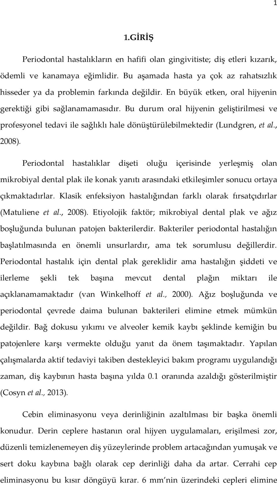 Periodontal hastalıklar dişeti oluğu içerisinde yerleşmiş olan mikrobiyal dental plak ile konak yanıtı arasındaki etkileşimler sonucu ortaya çıkmaktadırlar.