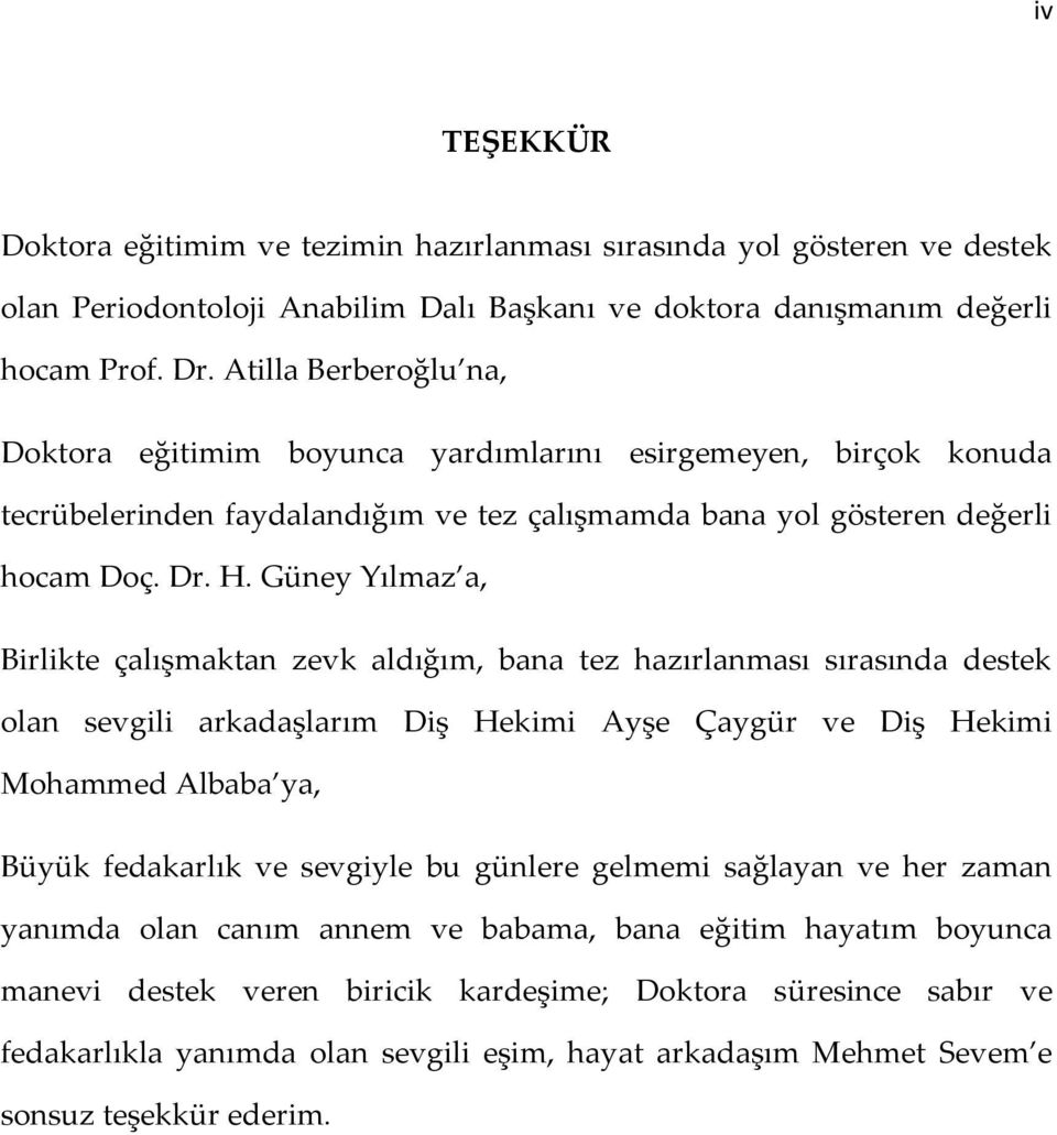 Güney Yılmaz a, Birlikte çalışmaktan zevk aldığım, bana tez hazırlanması sırasında destek olan sevgili arkadaşlarım Diş Hekimi Ayşe Çaygür ve Diş Hekimi Mohammed Albaba ya, Büyük fedakarlık ve