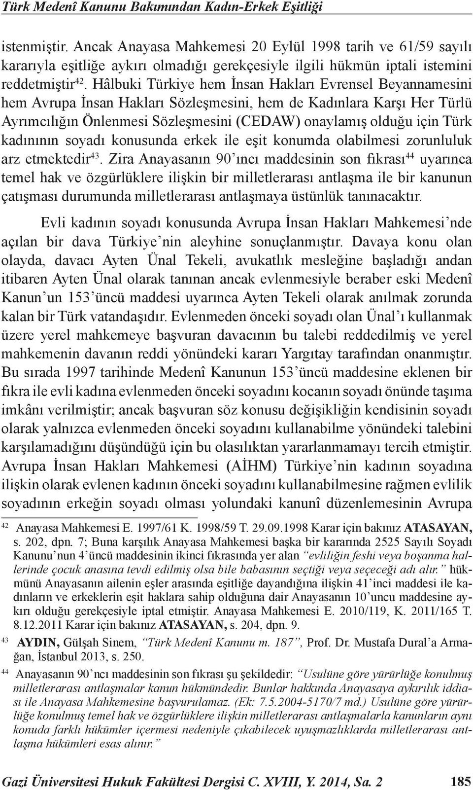 Hâlbuki Türkiye hem İnsan Hakları Evrensel Beyannamesini hem Avrupa İnsan Hakları Sözleşmesini, hem de Kadınlara Karşı Her Türlü Ayrımcılığın Önlenmesi Sözleşmesini (CEDAW) onaylamış olduğu için Türk