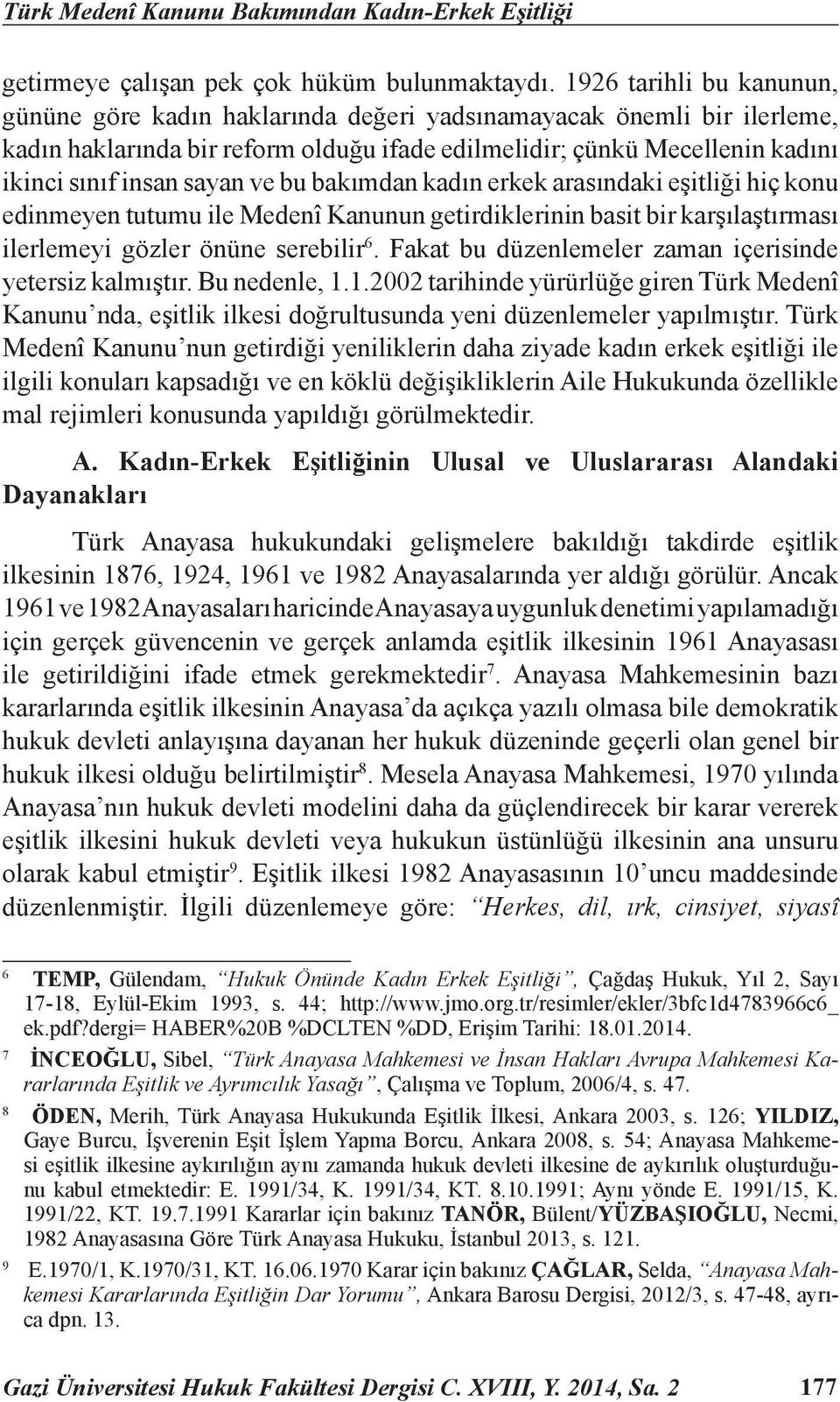 ve bu bakımdan kadın erkek arasındaki eşitliği hiç konu edinmeyen tutumu ile Medenî Kanunun getirdiklerinin basit bir karşılaştırması ilerlemeyi gözler önüne serebilir 6.