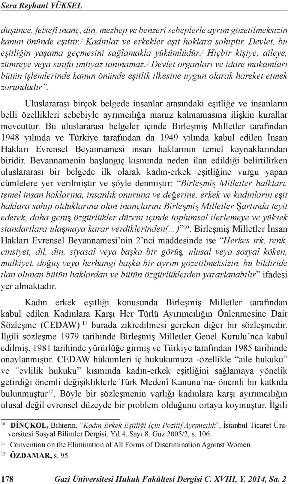 / Devlet organları ve idare makamları bütün işlemlerinde kanun önünde eşitlik ilkesine uygun olarak hareket etmek zorundadır.