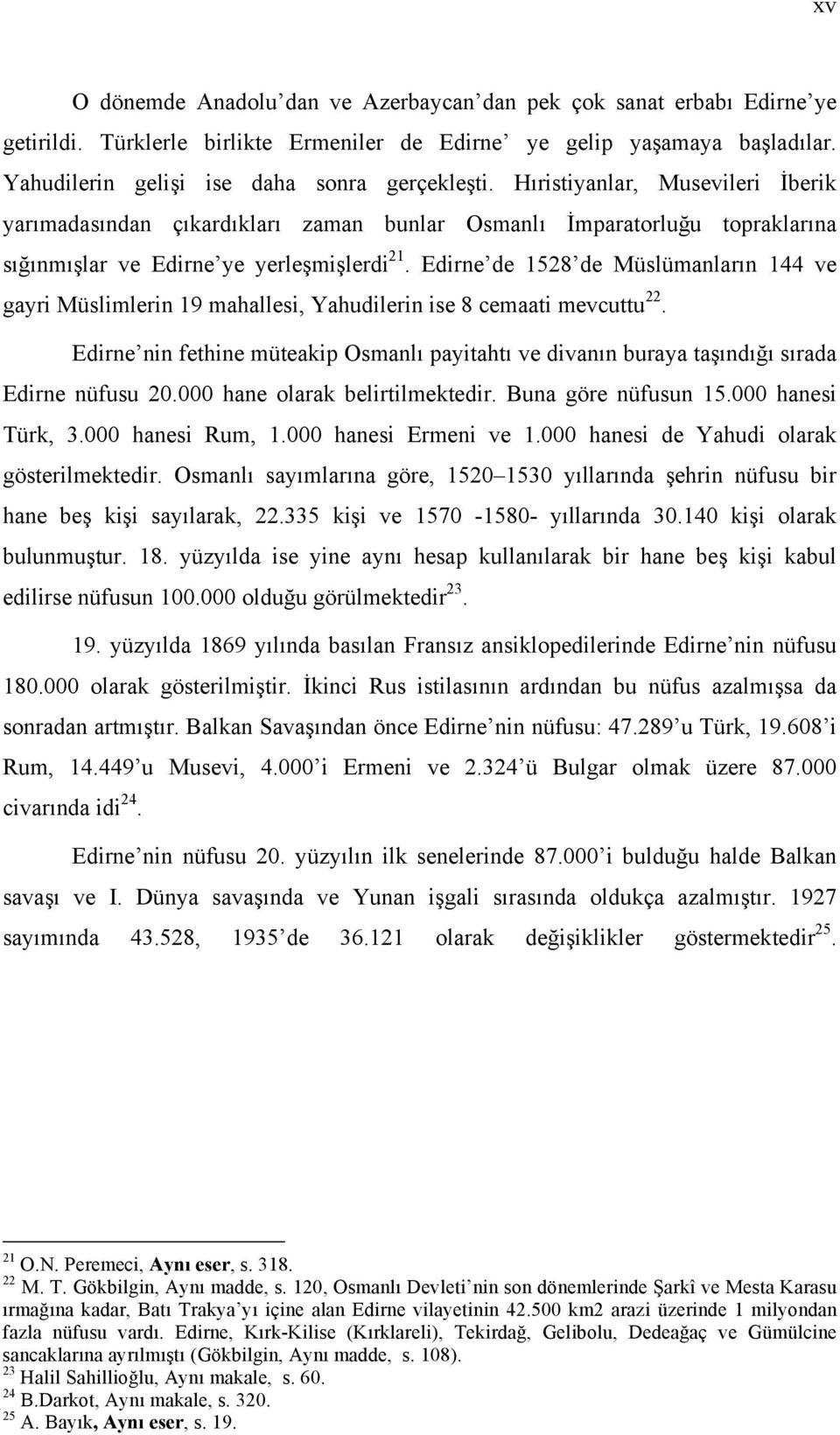 Edirne de 1528 de Müslümanların 144 ve gayri Müslimlerin 19 mahallesi, Yahudilerin ise 8 cemaati mevcuttu 22.