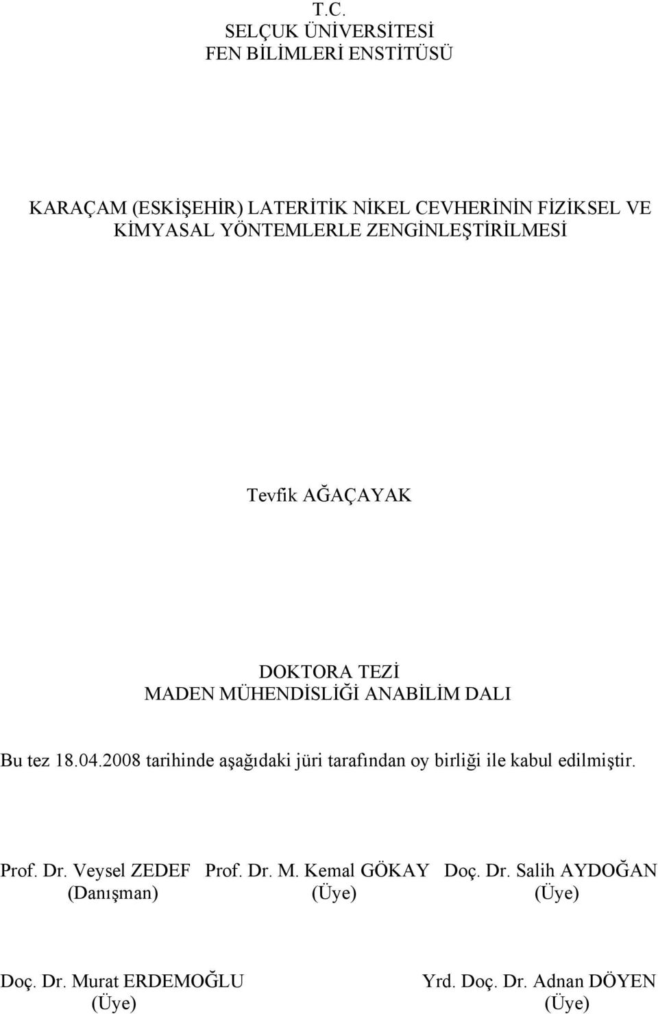 04.2008 tarihinde aşağıdaki jüri tarafından oy birliği ile kabul edilmiştir. Prof. Dr. Veysel ZEDEF Prof. Dr. M.