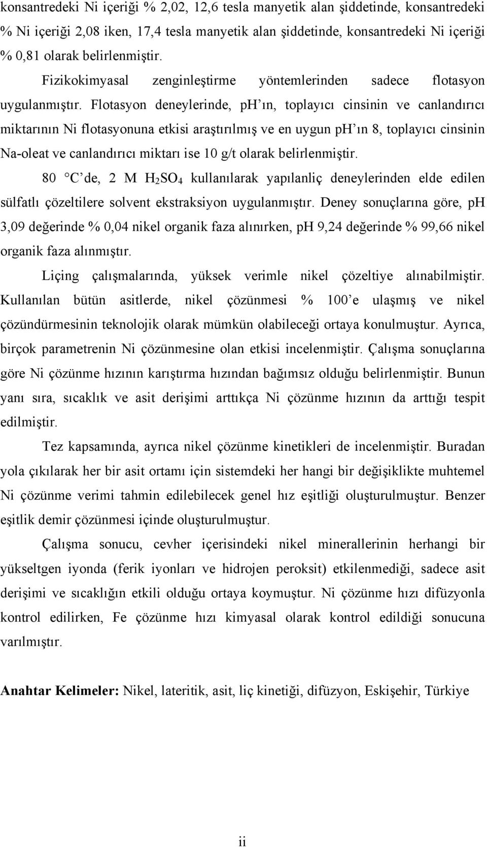 Flotasyon deneylerinde, ph ın, toplayıcı cinsinin ve canlandırıcı miktarının Ni flotasyonuna etkisi araştırılmış ve en uygun ph ın 8, toplayıcı cinsinin Na-oleat ve canlandırıcı miktarı ise 10 g/t