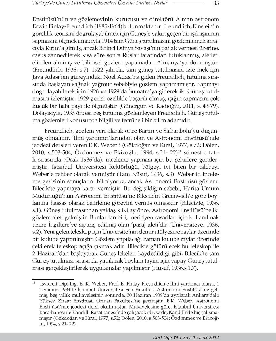 Birinci Dünya Savaşı nın patlak vermesi üzerine, casus zannedilerek kısa süre sonra Ruslar tarafından tutuklanmış, aletleri elinden alınmış ve bilimsel gözlem yapamadan Almanya ya dönmüştür.