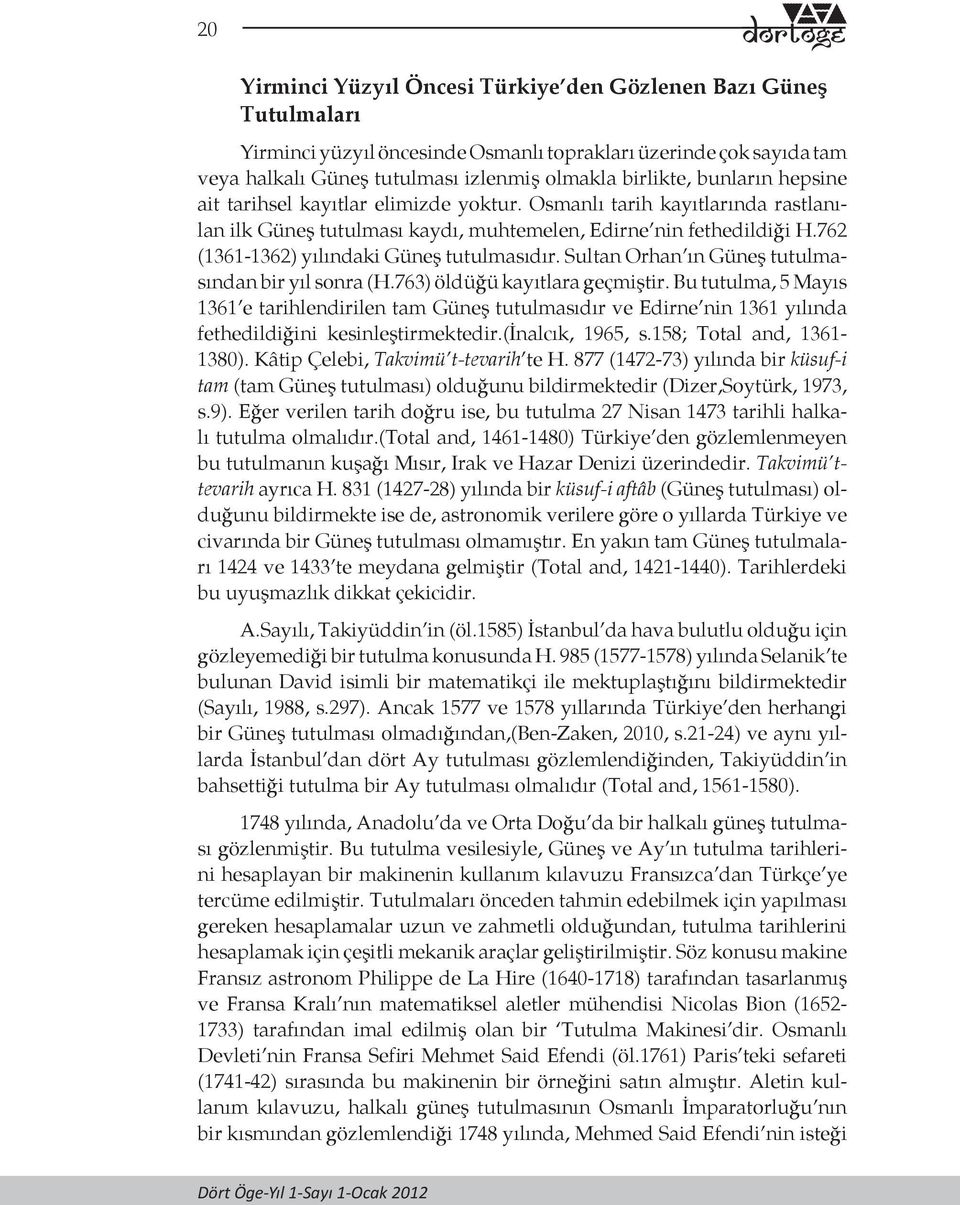 762 (1361-1362) yılındaki Güneş tutulmasıdır. Sultan Orhan ın Güneş tutulmasından bir yıl sonra (H.763) öldüğü kayıtlara geçmiştir.