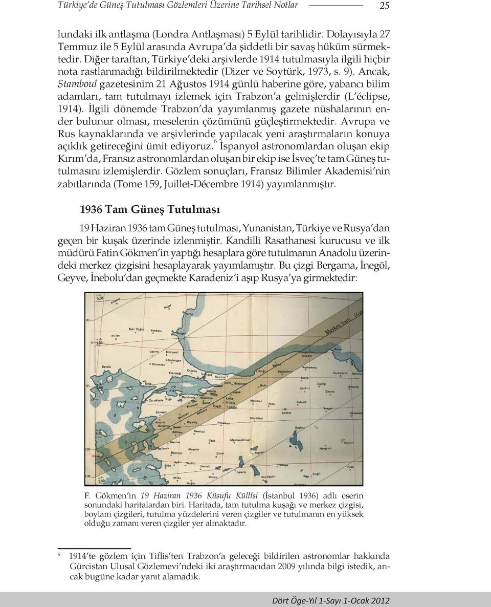 Diğer taraftan, Türkiye deki arşivlerde 1914 tutulmasıyla ilgili hiçbir nota rastlanmadığı bildirilmektedir (Dizer ve Soytürk, 1973, s. 9).