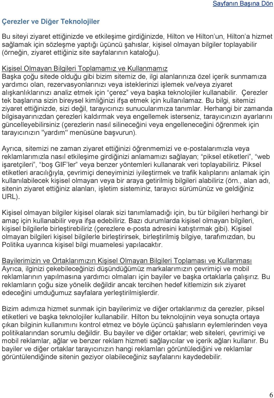 Kişisel Olmayan Bilgileri Toplamamız ve Kullanmamız Başka çoğu sitede olduğu gibi bizim sitemiz de, ilgi alanlarınıza özel içerik sunmamıza yardımcı olan, rezervasyonlarınızı veya isteklerinizi