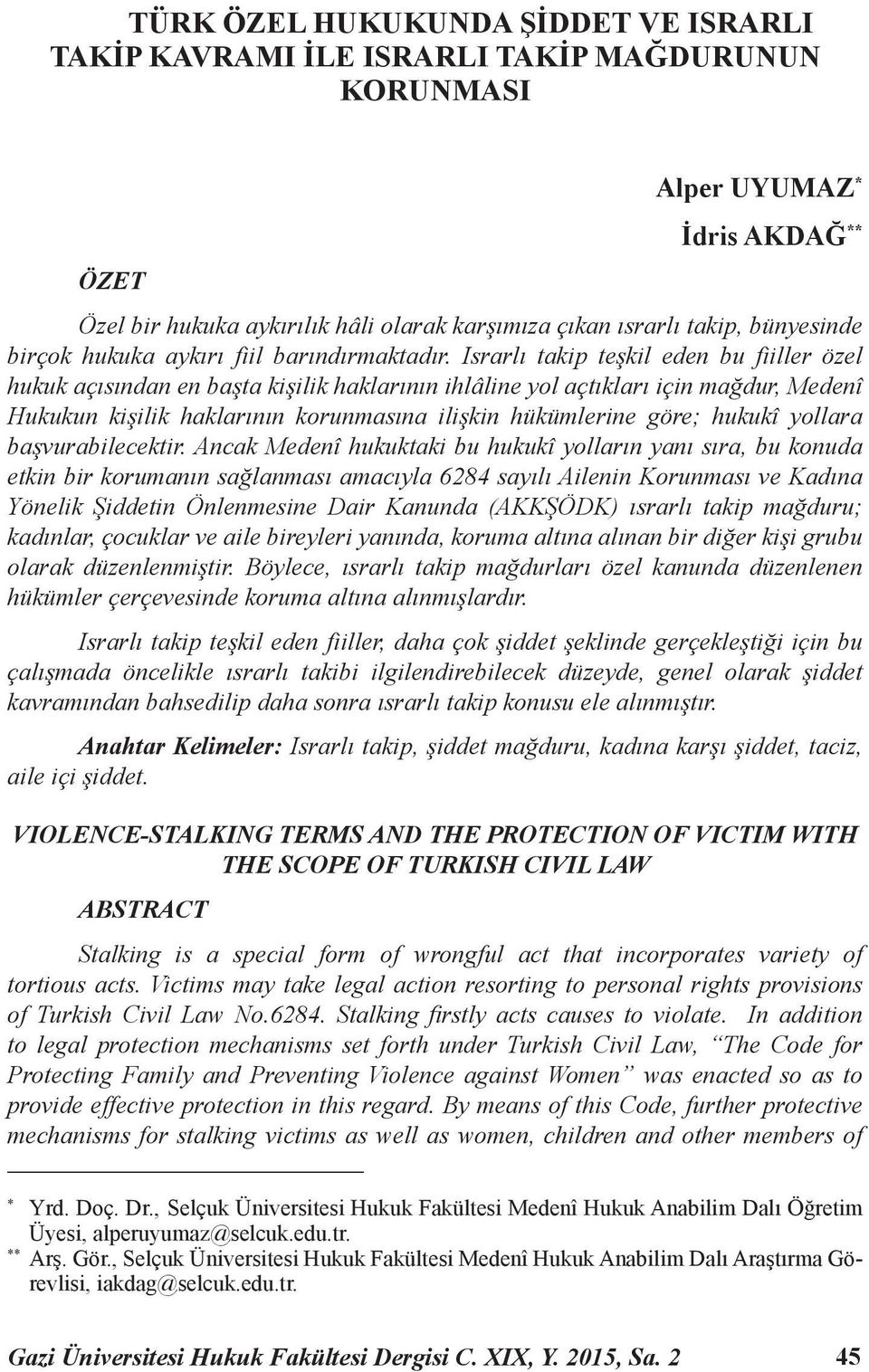 Israrlı takip teşkil eden bu fiiller özel hukuk açısından en başta kişilik haklarının ihlâline yol açtıkları için mağdur, Medenî Hukukun kişilik haklarının korunmasına ilişkin hükümlerine göre;