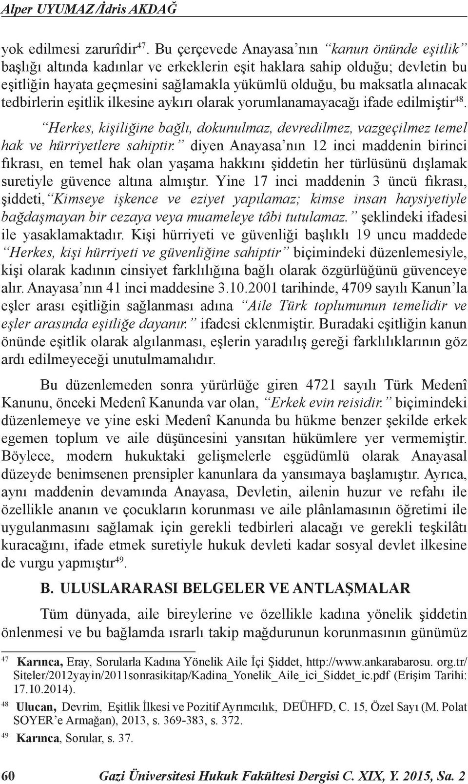 tedbirlerin eşitlik ilkesine aykırı olarak yorumlanamayacağı ifade edilmiştir 48. Herkes, kişiliğine bağlı, dokunulmaz, devredilmez, vazgeçilmez temel hak ve hürriyetlere sahiptir.