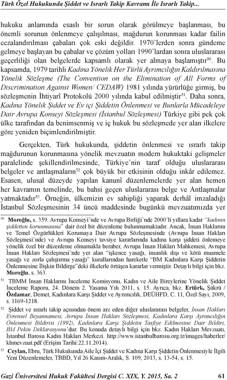 1970 lerden sonra gündeme gelmeye başlayan bu çabalar ve çözüm yolları 1990 lardan sonra uluslararası geçerliliği olan belgelerde kapsamlı olarak yer almaya başlamıştır 50.