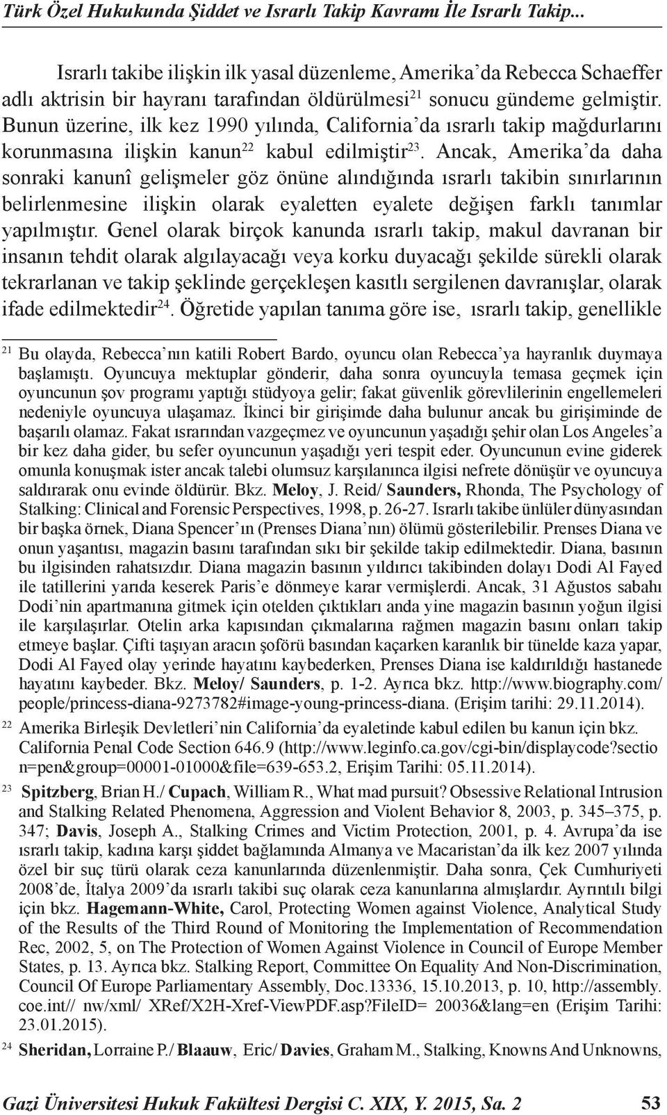 Bunun üzerine, ilk kez 1990 yılında, California da ısrarlı takip mağdurlarını korunmasına ilişkin kanun 22 kabul edilmiştir 23.