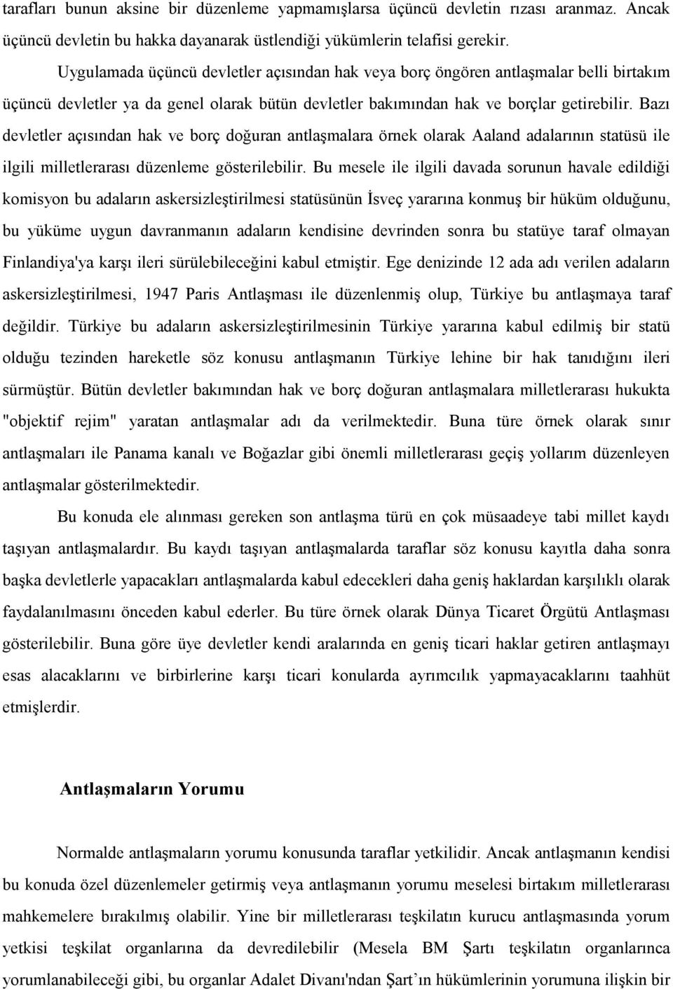 Bazı devletler açısından hak ve borç doğuran antlaşmalara örnek olarak Aaland adalarının statüsü ile ilgili milletlerarası düzenleme gösterilebilir.