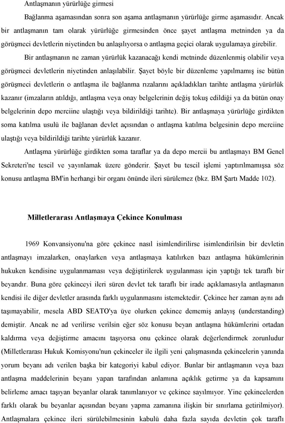 Bir antlaşmanın ne zaman yürürlük kazanacağı kendi metninde düzenlenmiş olabilir veya görüşmeci devletlerin niyetinden anlaşılabilir.