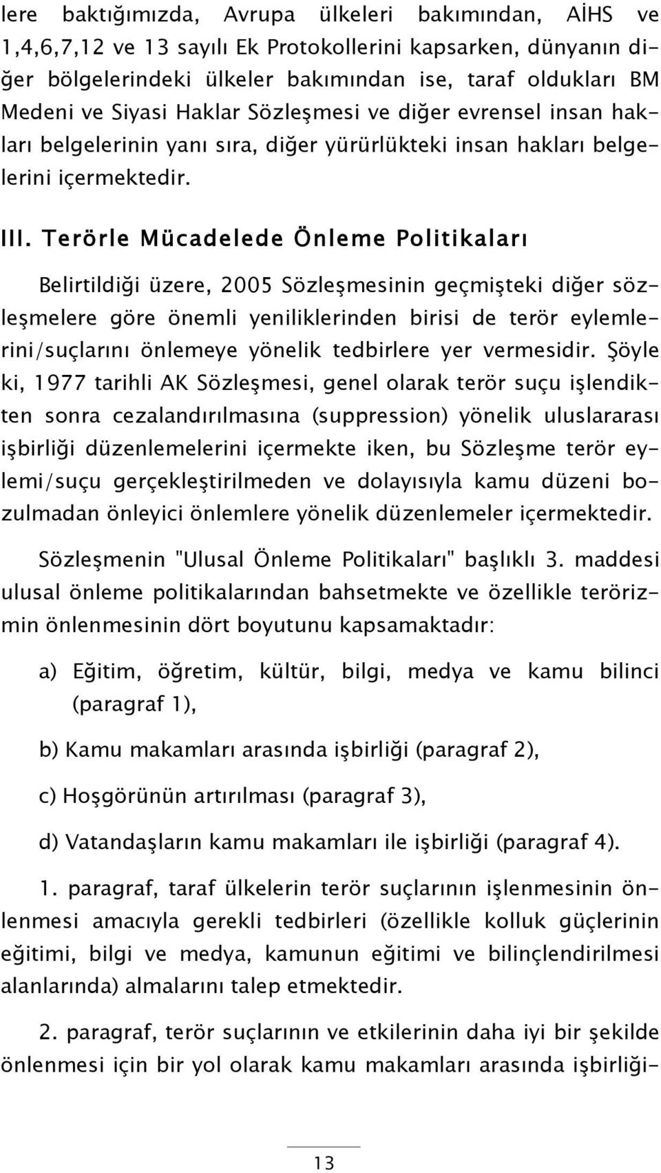 Terörle Mücadelede Önleme Politikaları Belirtildiği üzere, 2005 Sözleşmesinin geçmişteki diğer sözleşmelere göre önemli yeniliklerinden birisi de terör eylemlerini/suçlarını önlemeye yönelik