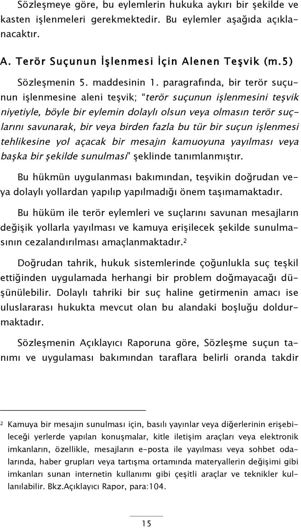 paragrafında, bir terör suçunun işlenmesine aleni teşvik; terör suçunun işlenmesini teşvik niyetiyle, böyle bir eylemin dolaylı olsun veya olmasın terör suçlarını savunarak, bir veya birden fazla bu