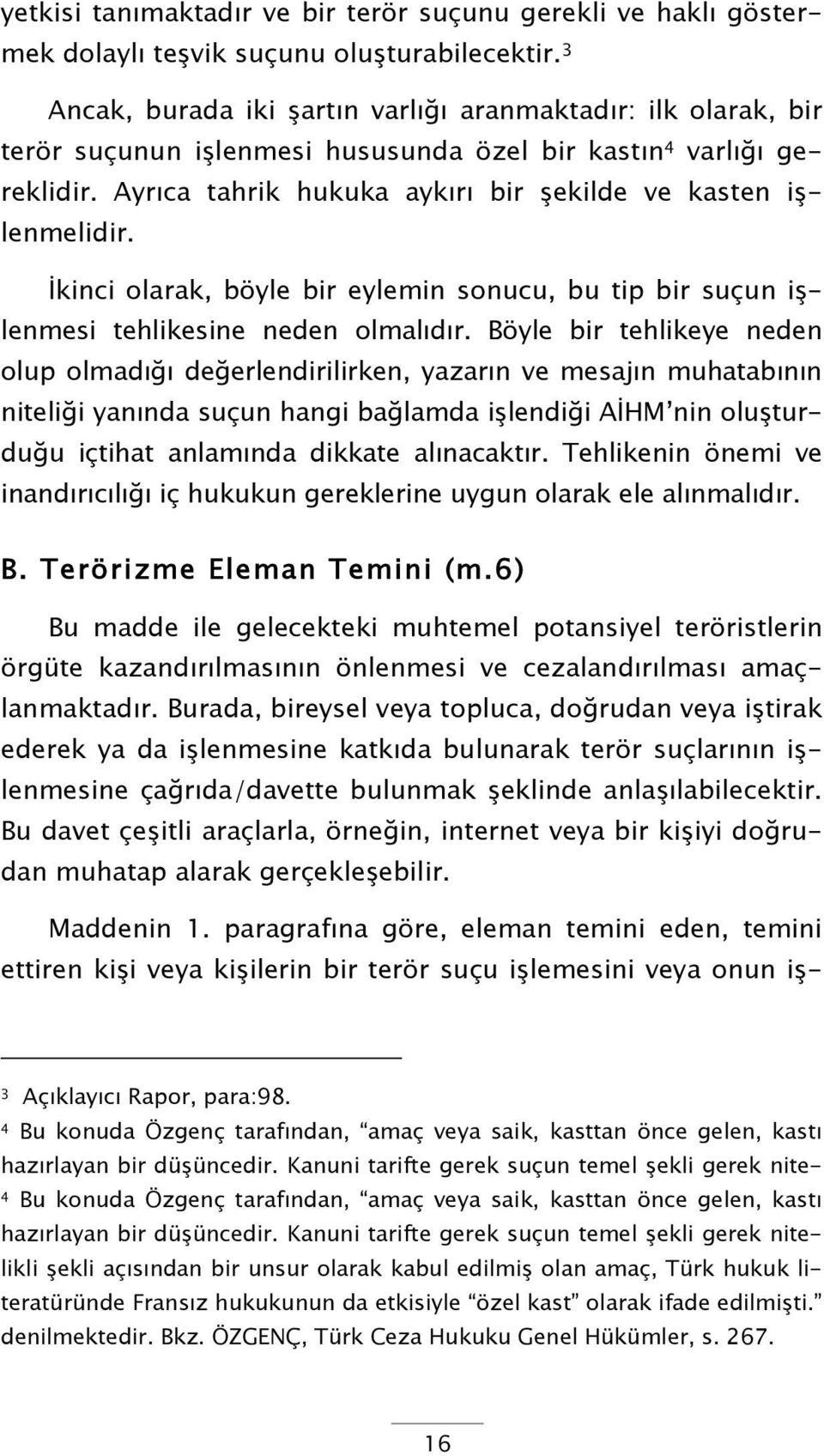 İkinci olarak, böyle bir eylemin sonucu, bu tip bir suçun işlenmesi tehlikesine neden olmalıdır.