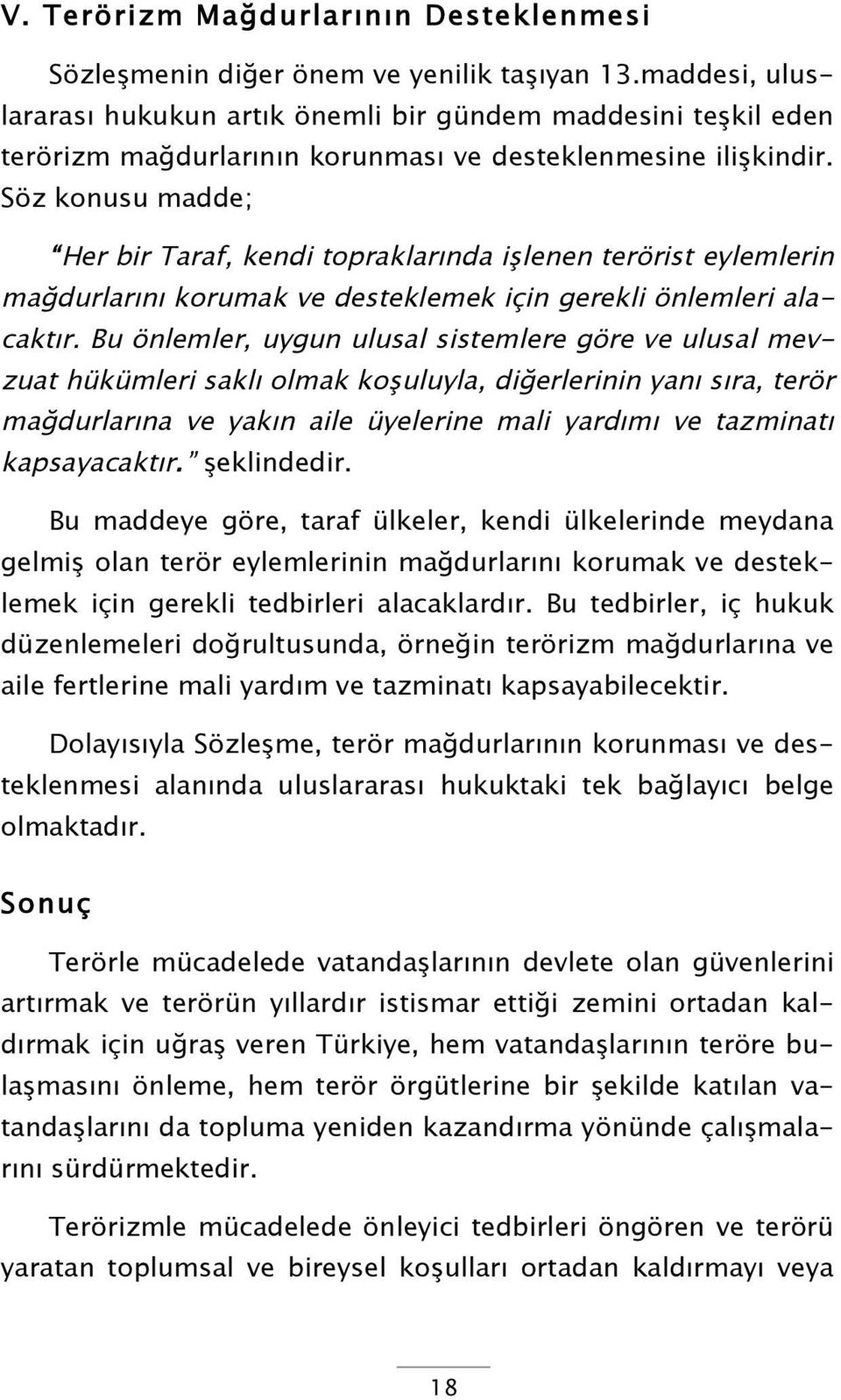 Söz konusu madde; Her bir Taraf, kendi topraklarında işlenen terörist eylemlerin mağdurlarını korumak ve desteklemek için gerekli önlemleri alacaktır.