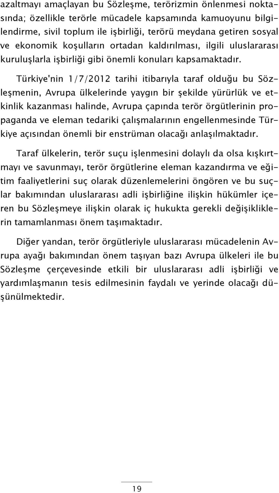 Türkiye'nin 1/7/2012 tarihi itibarıyla taraf olduğu bu Sözleşmenin, Avrupa ülkelerinde yaygın bir şekilde yürürlük ve etkinlik kazanması halinde, Avrupa çapında terör örgütlerinin propaganda ve