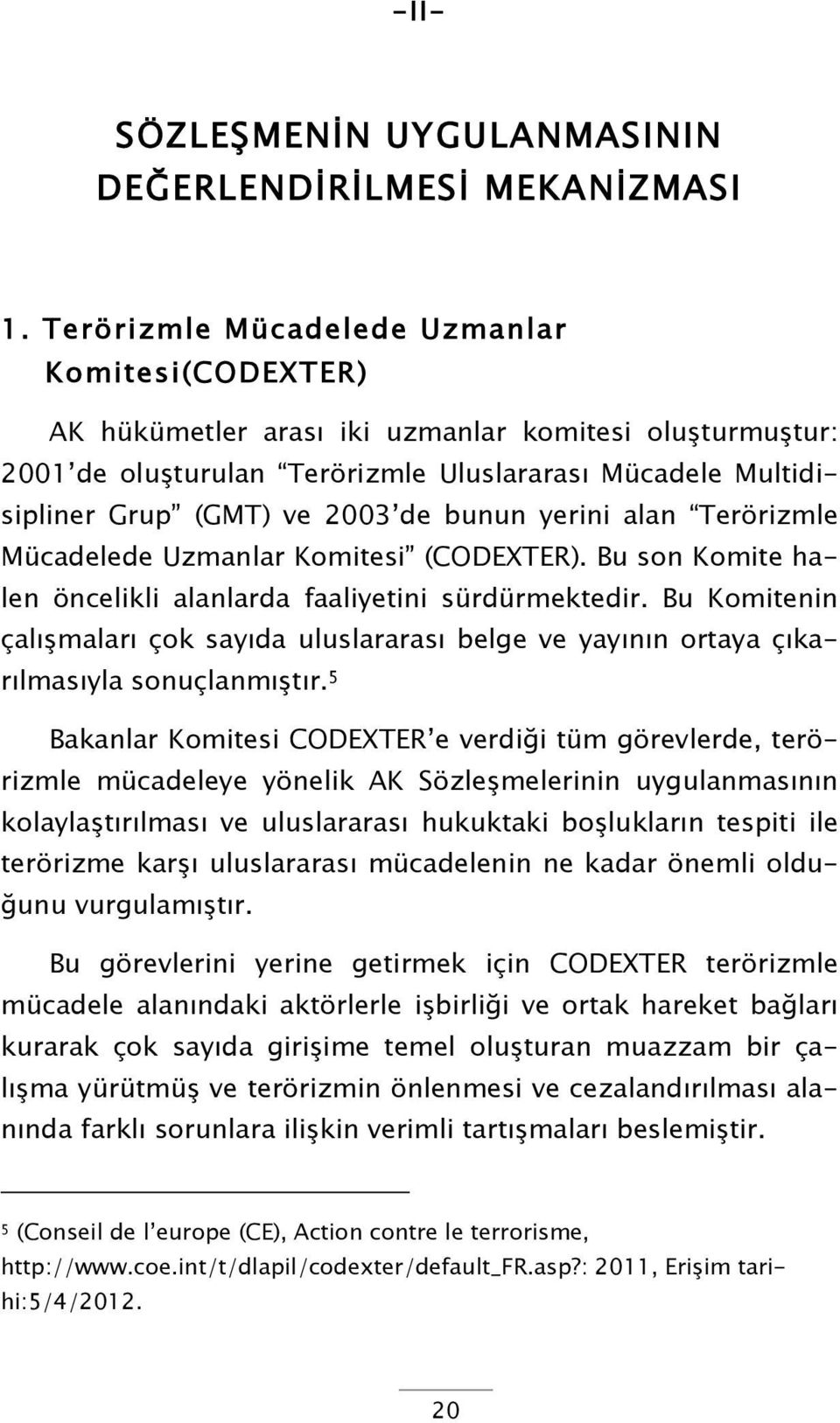 bunun yerini alan Terörizmle Mücadelede Uzmanlar Komitesi (CODEXTER). Bu son Komite halen öncelikli alanlarda faaliyetini sürdürmektedir.