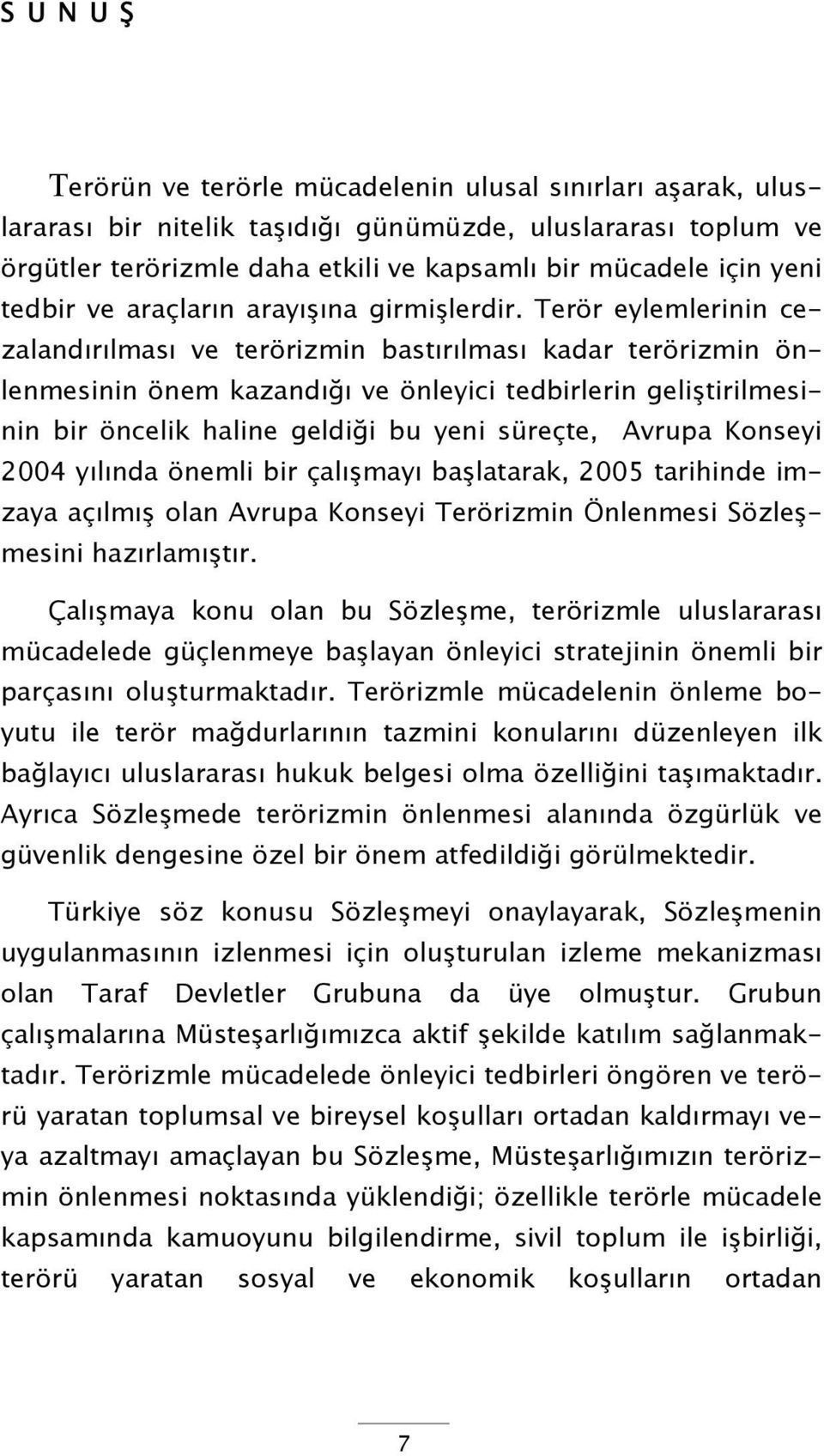 Terör eylemlerinin cezalandırılması ve terörizmin bastırılması kadar terörizmin önlenmesinin önem kazandığı ve önleyici tedbirlerin geliştirilmesinin bir öncelik haline geldiği bu yeni süreçte,