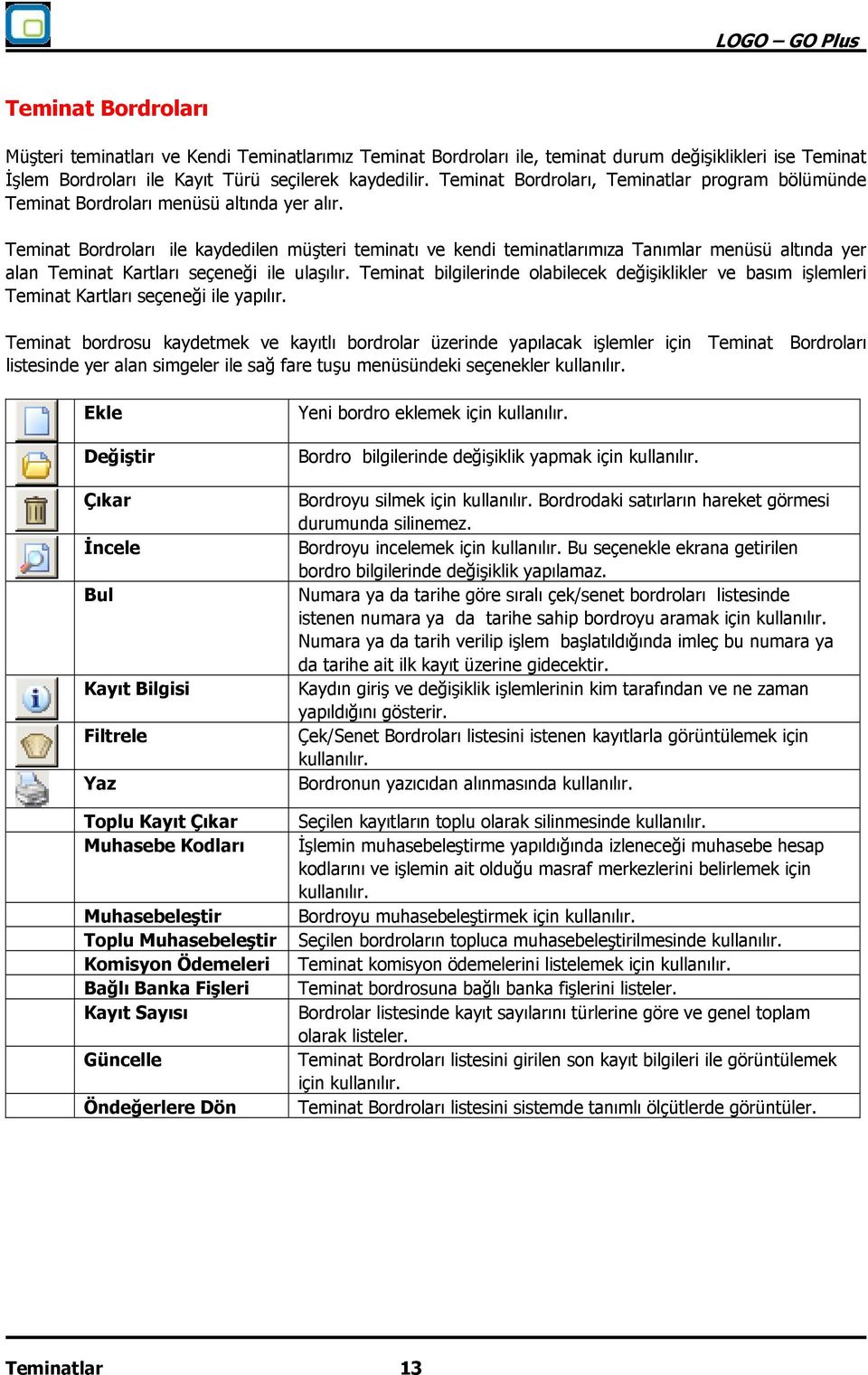 Teminat Bordroları ile kaydedilen müşteri teminatı ve kendi teminatlarımıza Tanımlar menüsü altında yer alan Teminat Kartları seçeneği ile ulaşılır.