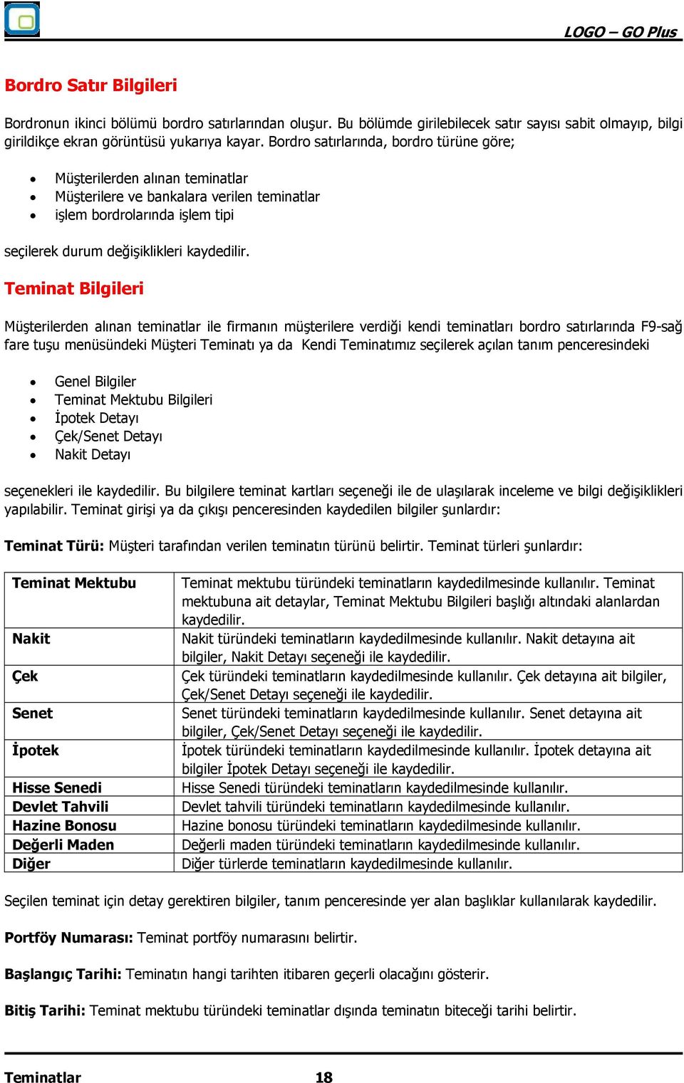 Teminat Bilgileri Müşterilerden alınan teminatlar ile firmanın müşterilere verdiği kendi teminatları bordro satırlarında F9-sağ fare tuşu menüsündeki Müşteri Teminatı ya da Kendi Teminatımız