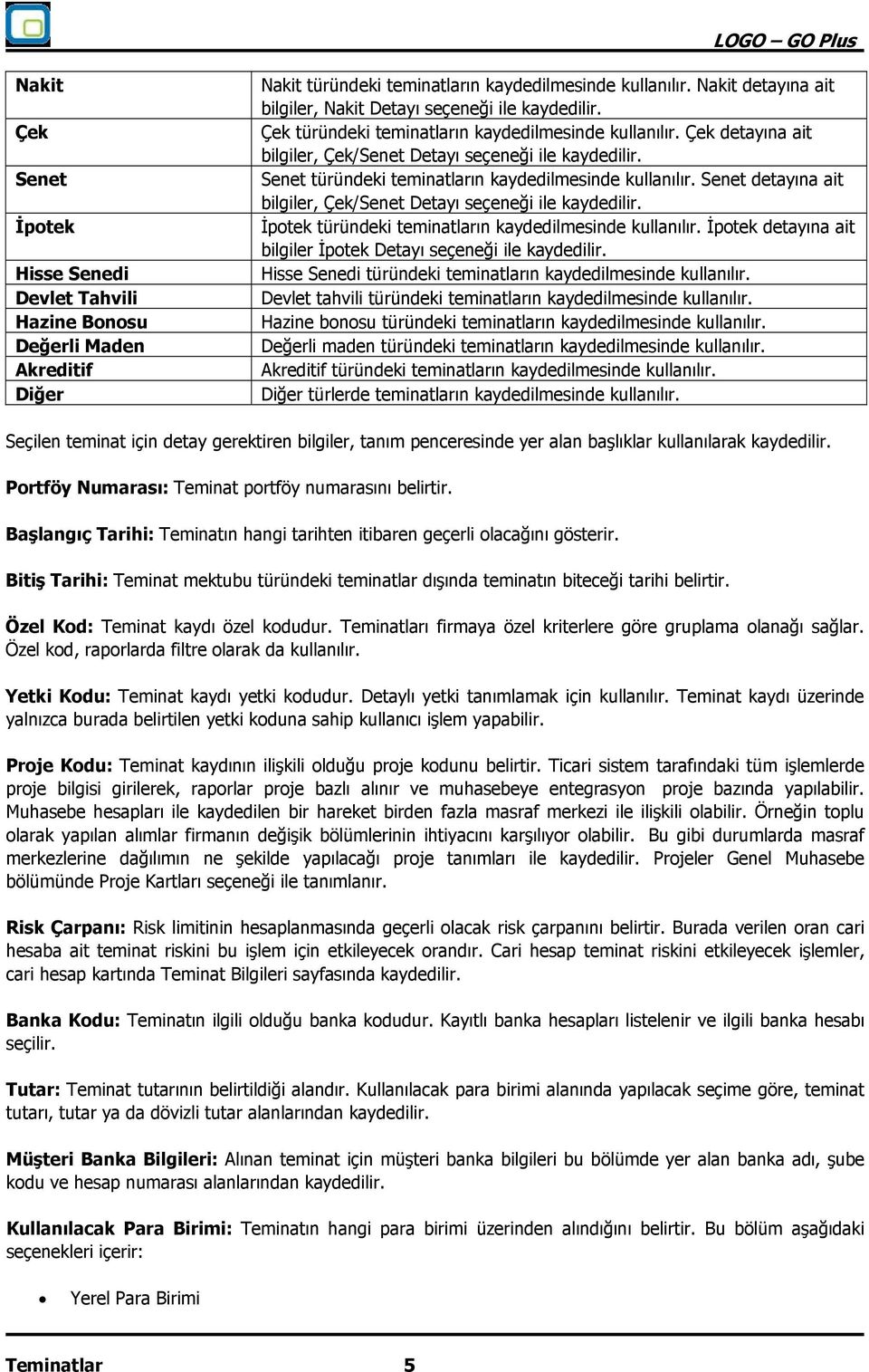 Senet türündeki teminatların kaydedilmesinde kullanılır. Senet detayına ait bilgiler, Çek/Senet Detayı seçeneği ile kaydedilir. İpotek türündeki teminatların kaydedilmesinde kullanılır.