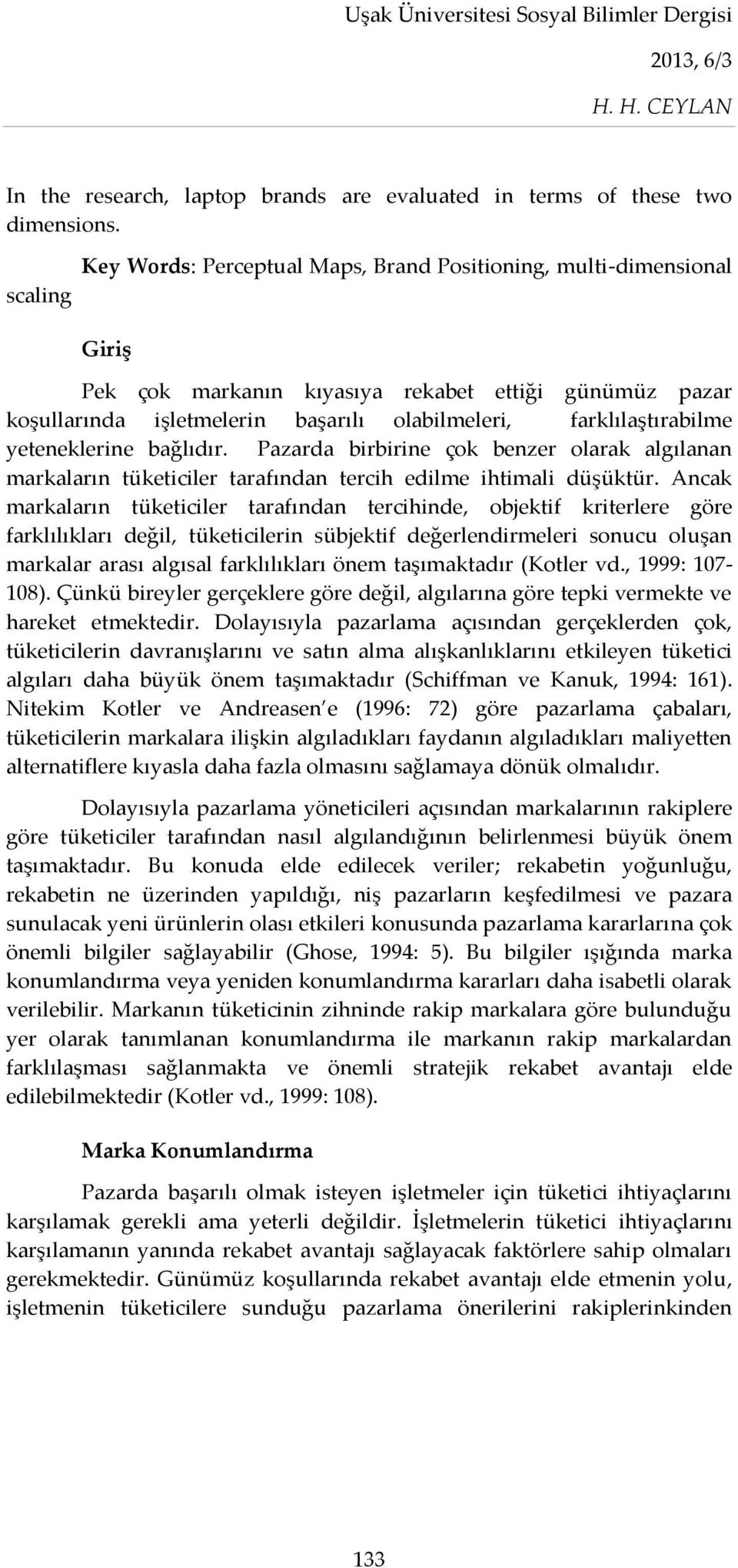 farklılaştırabilme yeteneklerine bağlıdır. Pazarda birbirine çok benzer olarak algılanan markaların tüketiciler tarafından tercih edilme ihtimali düşüktür.