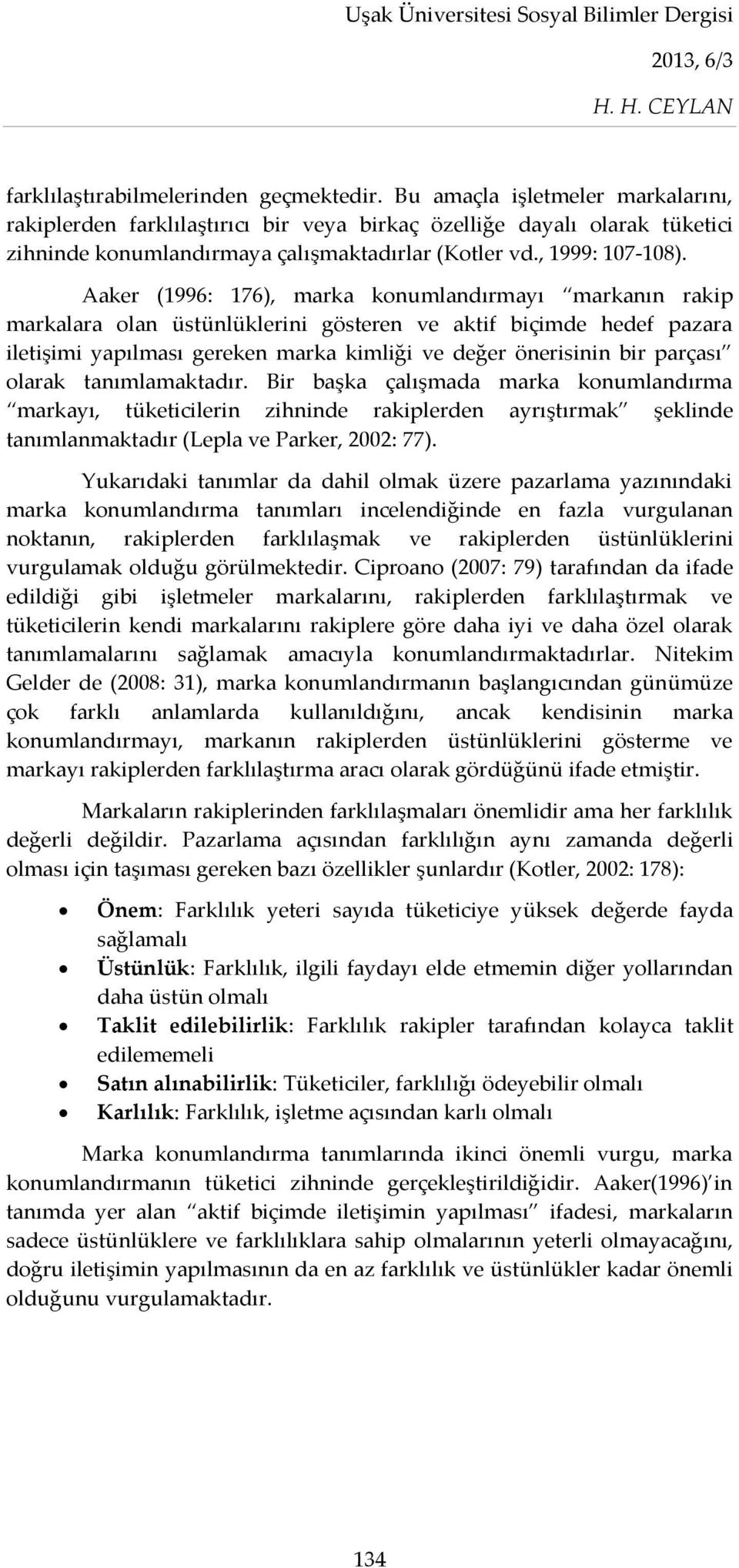 Aaker (1996: 176), marka konumlandırmayı markanın rakip markalara olan üstünlüklerini gösteren ve aktif biçimde hedef pazara iletişimi yapılması gereken marka kimliği ve değer önerisinin bir parçası