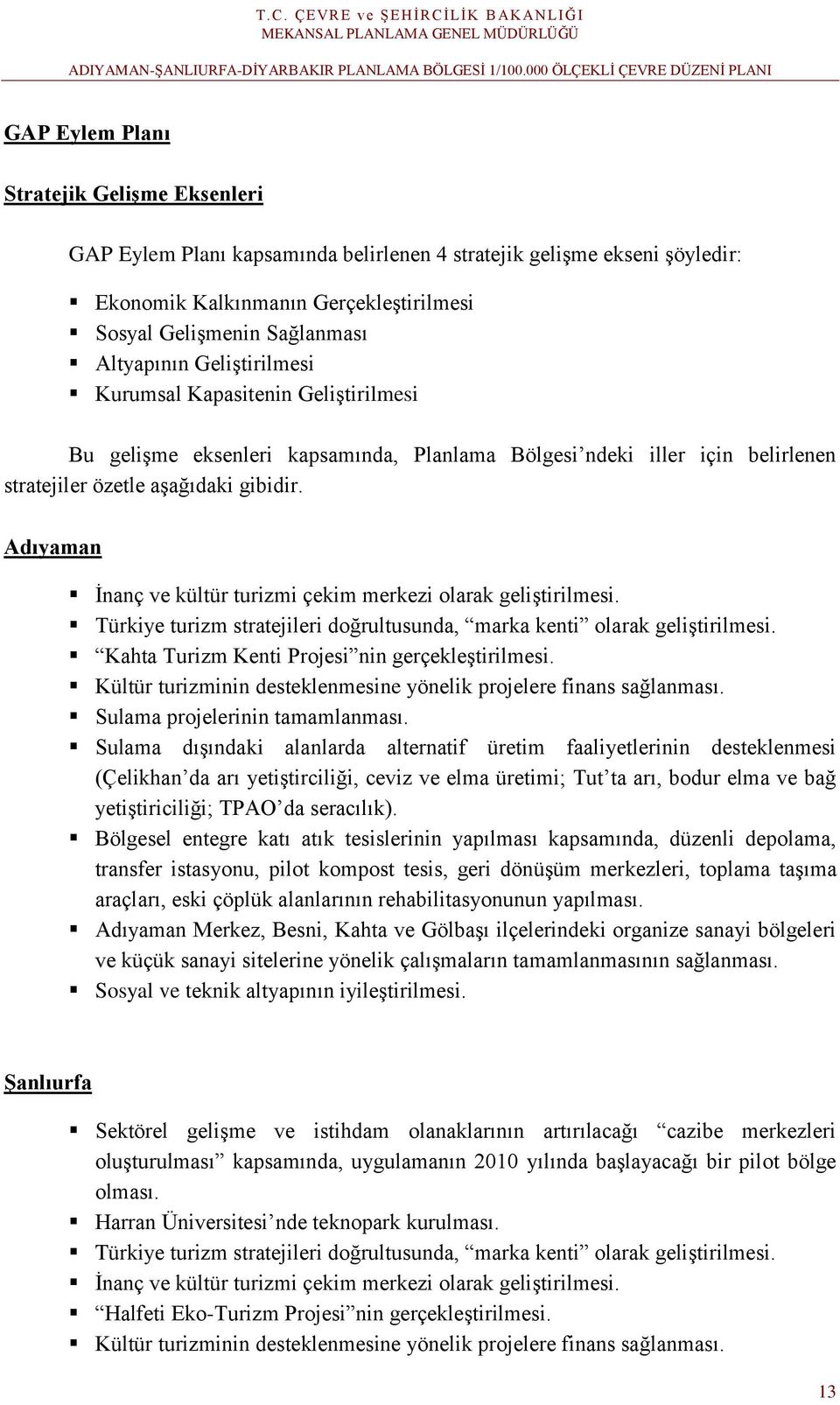 Adıyaman İnanç ve kültür turizmi çekim merkezi olarak geliştirilmesi. Türkiye turizm stratejileri doğrultusunda, marka kenti olarak geliştirilmesi. Kahta Turizm Kenti Projesi nin gerçekleştirilmesi.