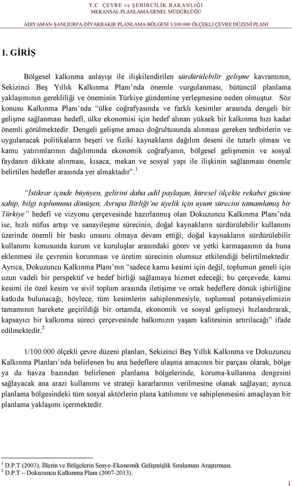 Söz konusu Kalkınma Planı nda ülke coğrafyasında ve farklı kesimler arasında dengeli bir gelişme sağlanması hedefi, ülke ekonomisi için hedef alınan yüksek bir kalkınma hızı kadar önemli