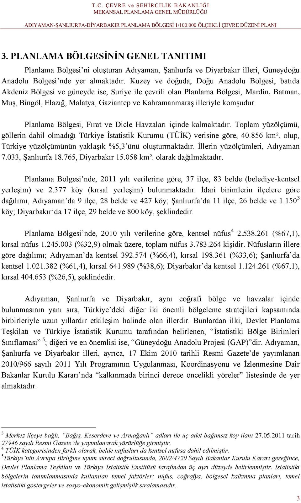 illeriyle komşudur. Planlama Bölgesi, Fırat ve Dicle Havzaları içinde kalmaktadır. Toplam yüzölçümü, göllerin dahil olmadığı Türkiye İstatistik Kurumu (TÜİK) verisine göre, 40.856 km².