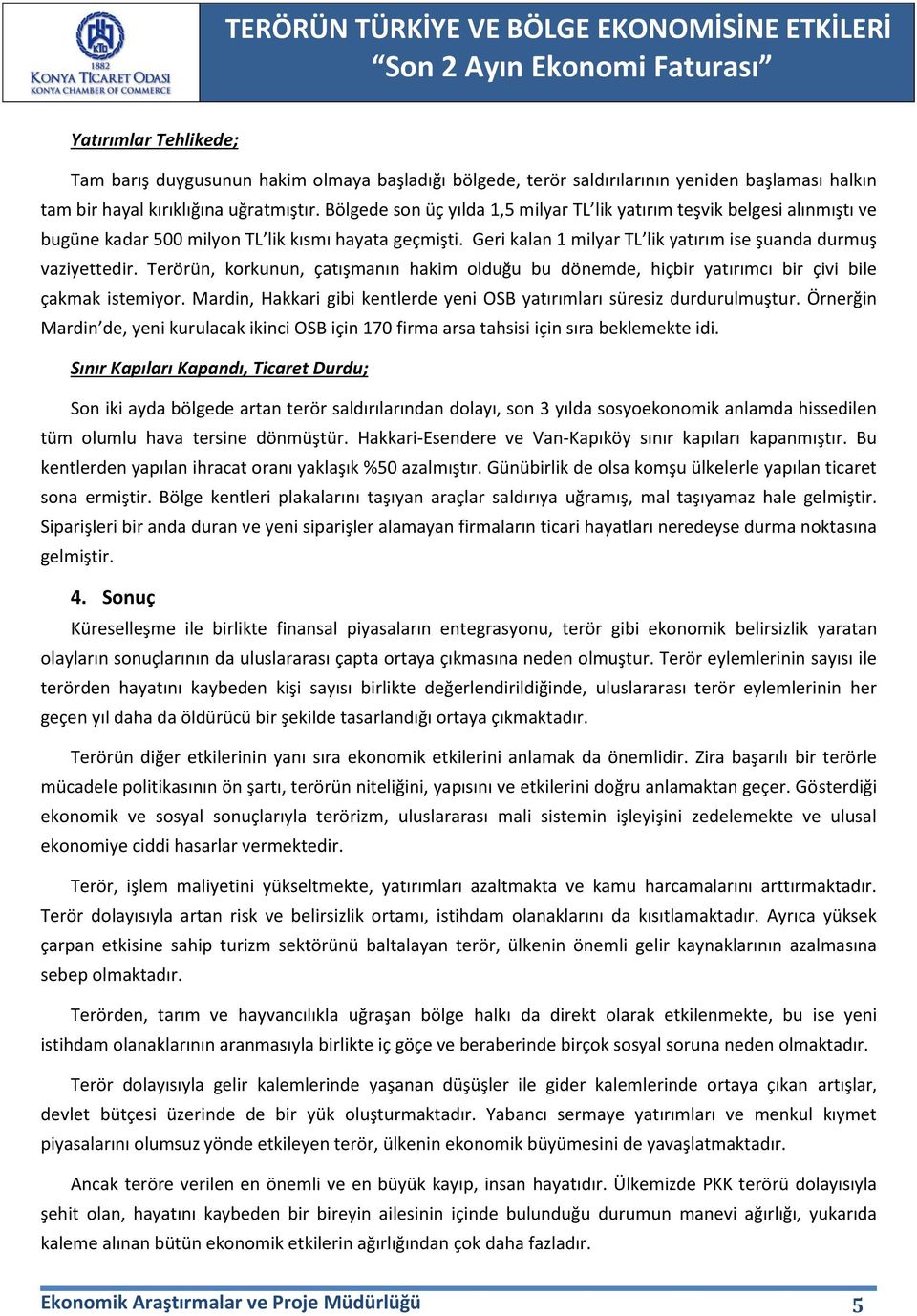 Terörün, korkunun, çatışmanın hakim olduğu bu dönemde, hiçbir yatırımcı bir çivi bile çakmak istemiyor. Mardin, Hakkari gibi kentlerde yeni OSB yatırımları süresiz durdurulmuştur.