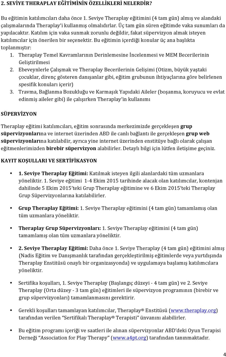 Bu eğitimin içerdiği konular üç ana başlıkta toplanmıştır: 1. Theraplay Temel Kavramlarının Derinlemesine İncelenmesi ve MEM Becerilerinin Geliştirilmesi 2.