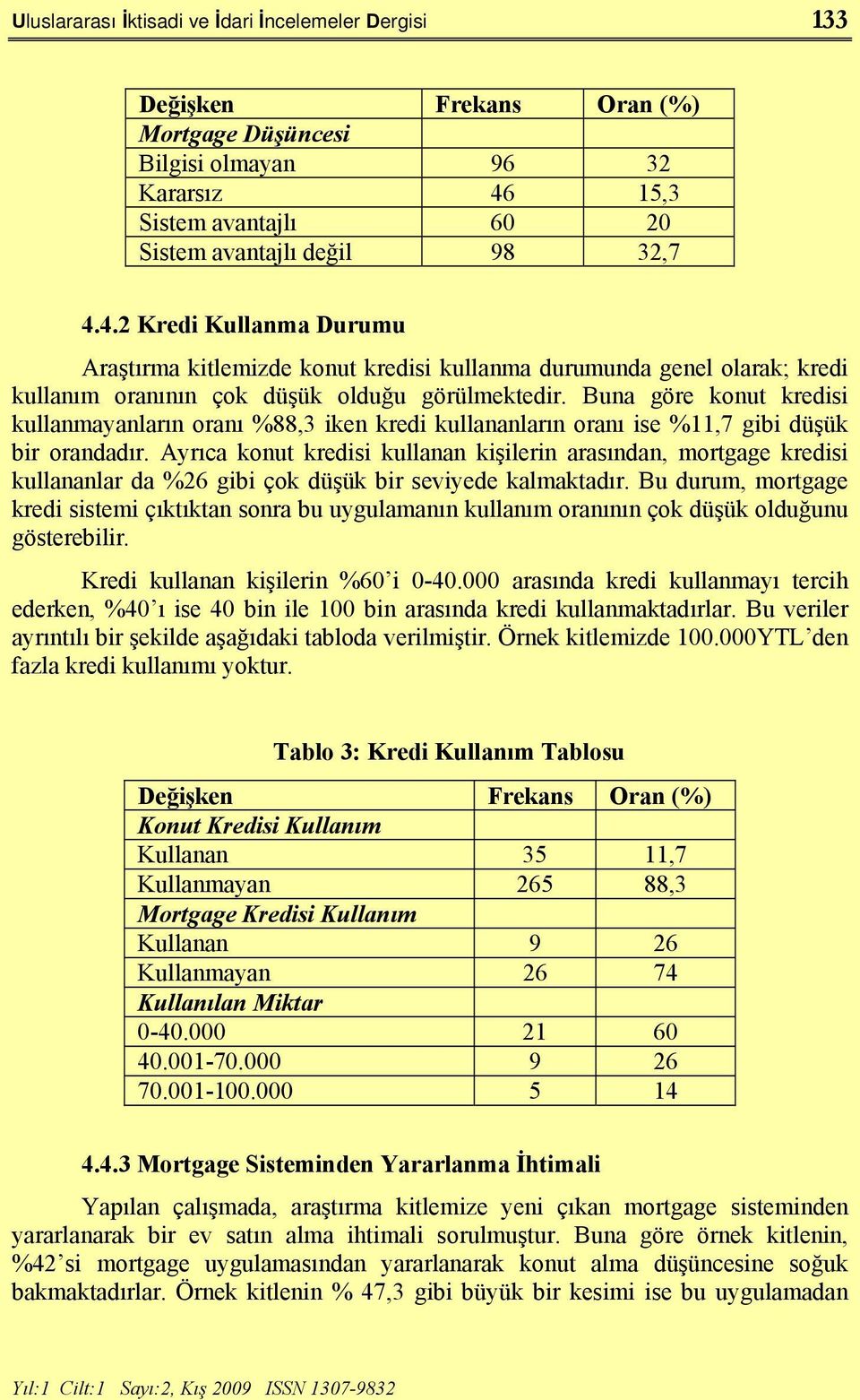 4.2 Kredi Kullanma Durumu Araştırma kitlemizde konut kredisi kullanma durumunda genel olarak; kredi kullanım oranının çok düşük olduğu görülmektedir.