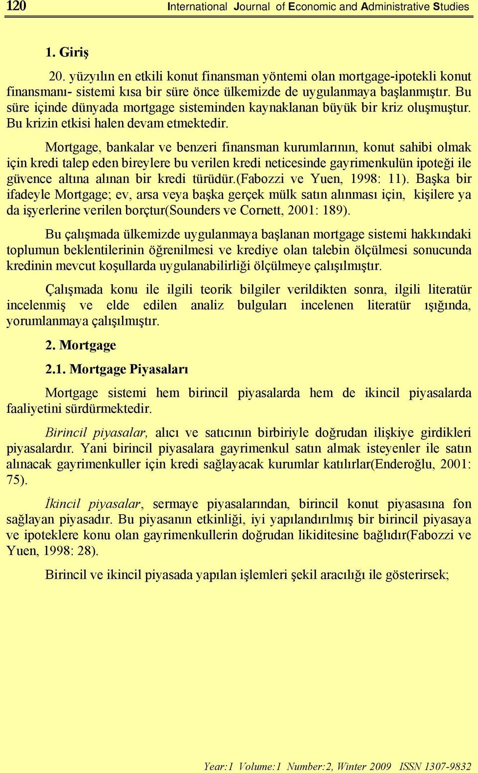 Bu süre içinde dünyada mortgage sisteminden kaynaklanan büyük bir kriz oluşmuştur. Bu krizin etkisi halen devam etmektedir.