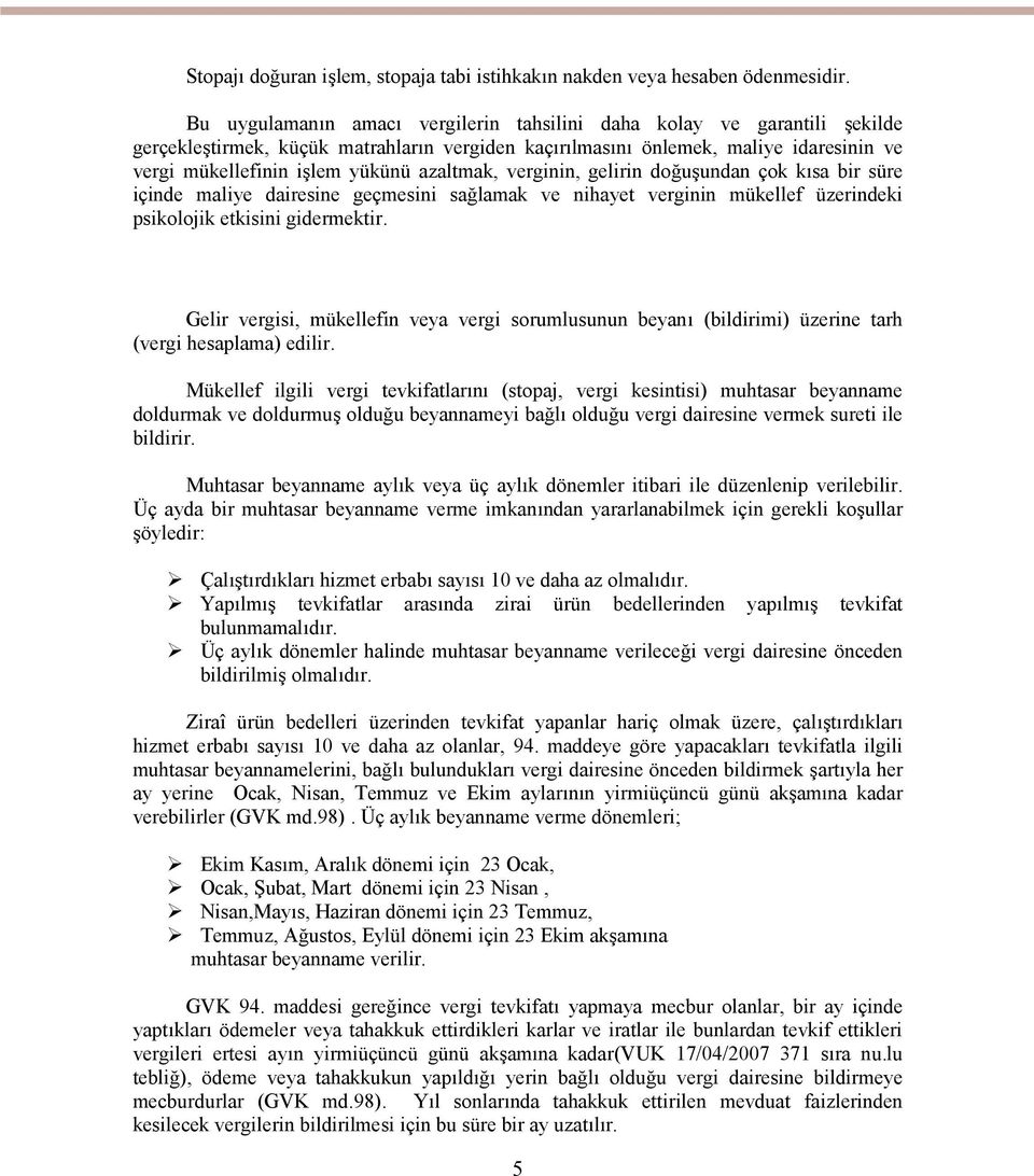 azaltmak, verginin, gelirin doğuşundan çok kısa bir süre içinde maliye dairesine geçmesini sağlamak ve nihayet verginin mükellef üzerindeki psikolojik etkisini gidermektir. 1.2.