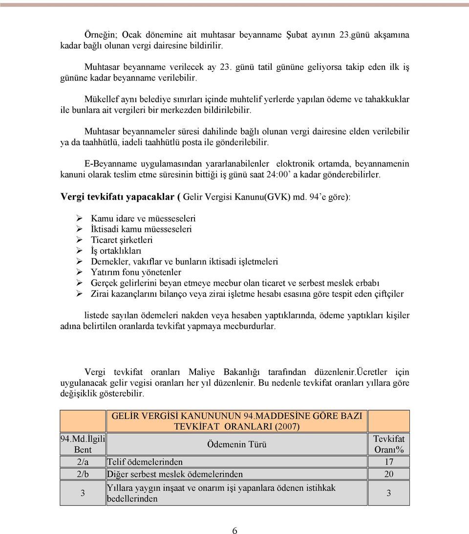 Mükellef aynı belediye sınırları içinde muhtelif yerlerde yapılan ödeme ve tahakkuklar ile bunlara ait vergileri bir merkezden bildirilebilir.