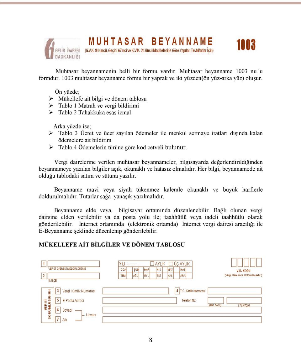 Ön yüzde; Mükellefe ait bilgi ve dönem tablosu Tablo 1 Matrah ve vergi bildirimi Tablo 2 Tahakkuka esas icmal Arka yüzde ise; Tablo 3 Ücret ve ücet sayılan ödemeler ile menkul sermaye iratları