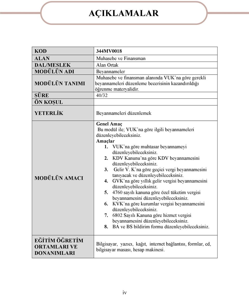 YETERLİK MODÜLÜN AMACI EĞİTİM ÖĞRETİM ORTAMLARI VE DONANIMLARI Beyannameleri düzenlemek Genel Amaç Bu modül ile; VUK na göre ilgili beyannameleri düzenleyebileceksiniz. Amaçlar 1.