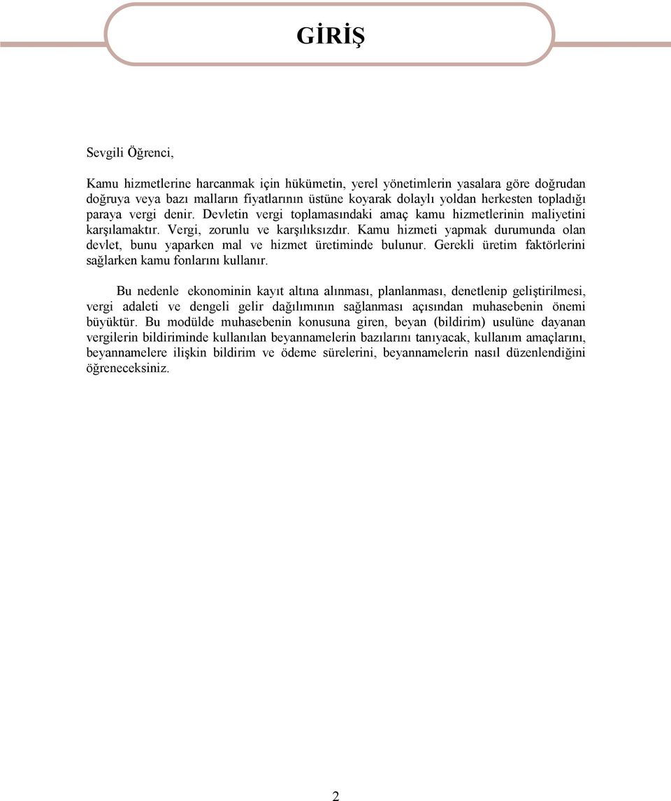 Kamu hizmeti yapmak durumunda olan devlet, bunu yaparken mal ve hizmet üretiminde bulunur. Gerekli üretim faktörlerini sağlarken kamu fonlarını kullanır.