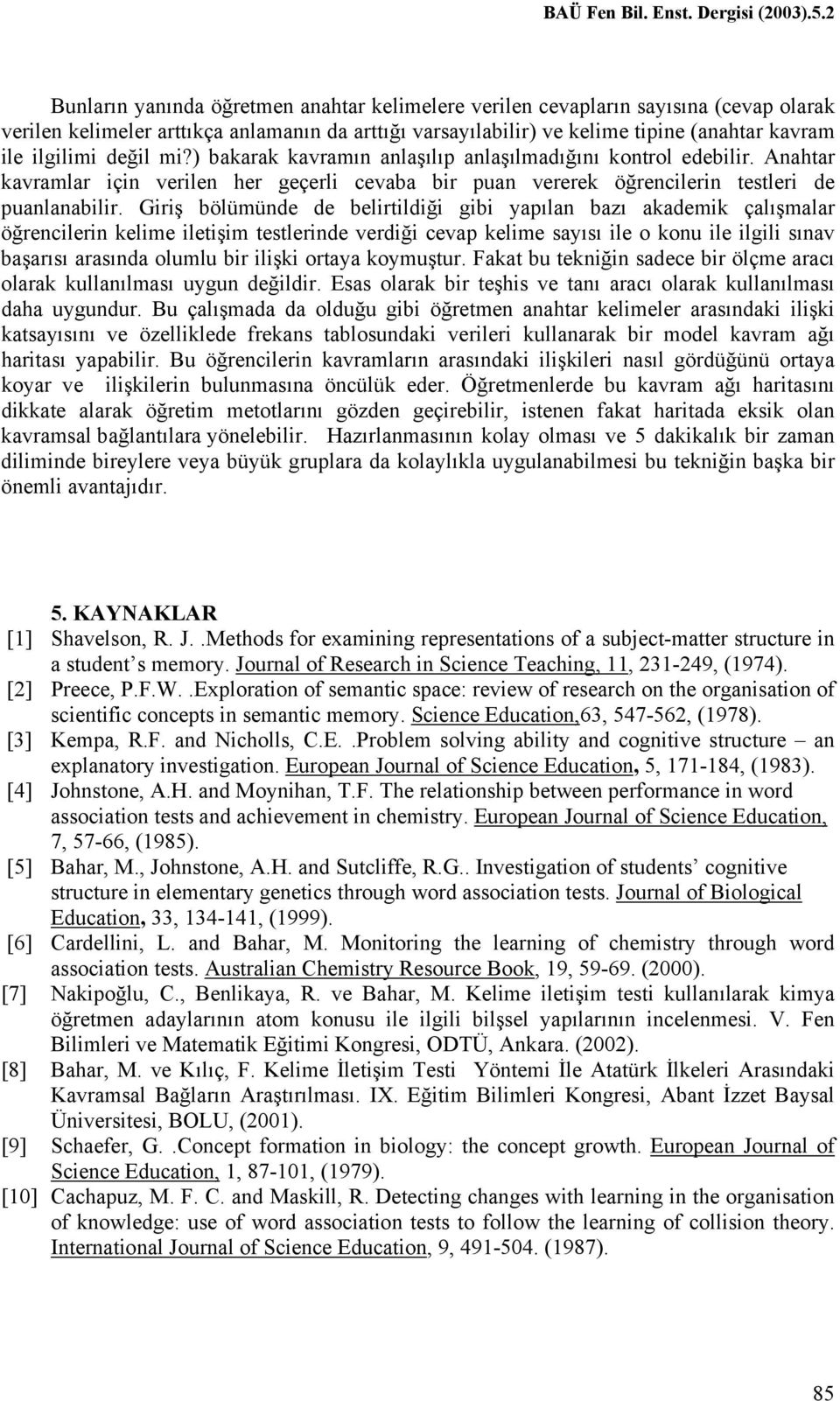 Giriş bölümünde de belirtildiği gibi yapılan bazı akademik çalışmalar öğrencilerin kelime iletişim testlerinde verdiği cevap kelime sayısı ile o konu ile ilgili sınav başarısı arasında olumlu bir