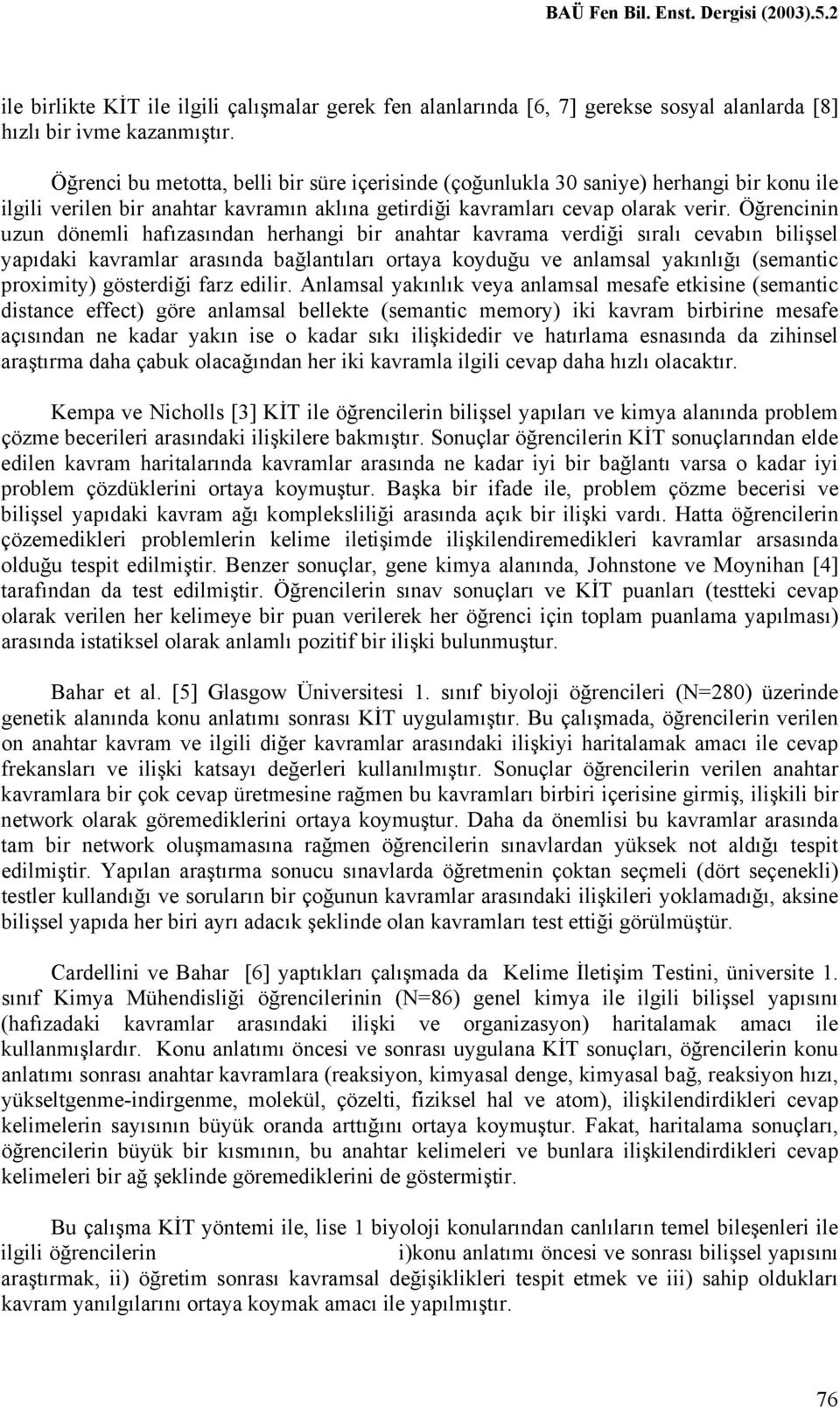 Öğrencinin uzun dönemli hafızasından herhangi bir anahtar kavrama verdiği sıralı cevabın bilişsel yapıdaki kavramlar arasında bağlantıları ortaya koyduğu ve anlamsal yakınlığı (semantic proximity)