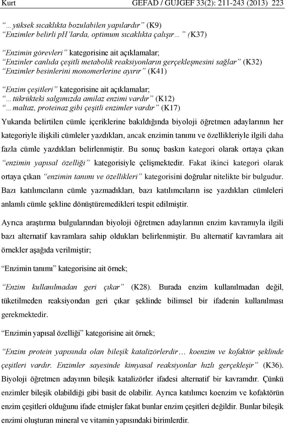 amilaz enzimi vardır (K12) maltaz, proteinaz gibi çeşitli enzimler vardır (K17) Yukarıda belirtilen cümle içeriklerine bakıldığında biyoloji öğretmen adaylarının her kategoriyle ilişkili cümleler