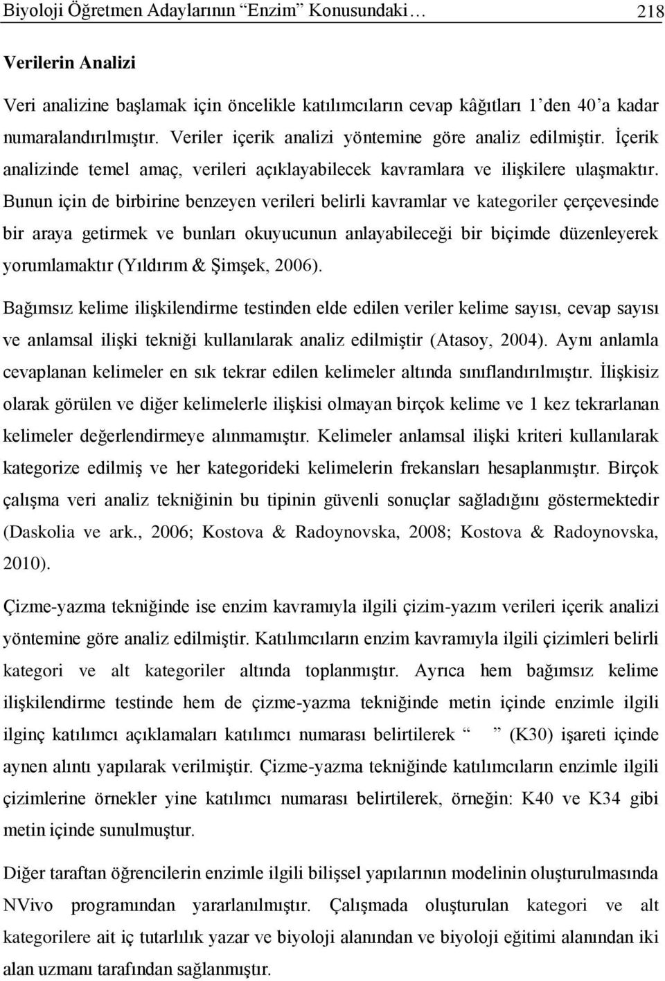 Bunun için de birbirine benzeyen verileri belirli kavramlar ve kategoriler çerçevesinde bir araya getirmek ve bunları okuyucunun anlayabileceği bir biçimde düzenleyerek yorumlamaktır (Yıldırım &