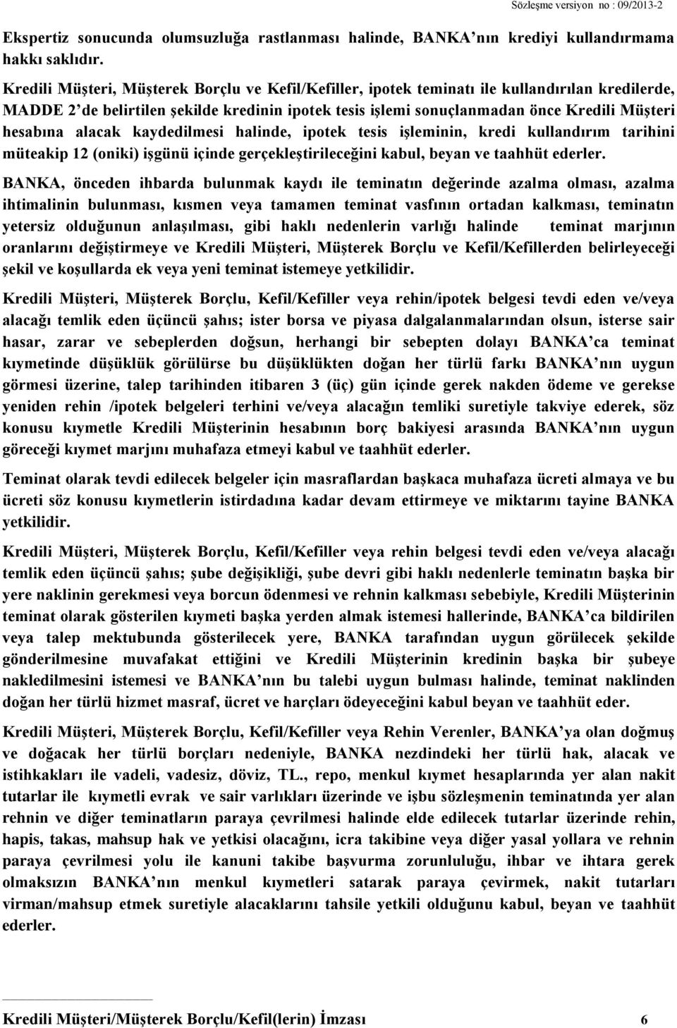 hesabına alacak kaydedilmesi halinde, ipotek tesis işleminin, kredi kullandırım tarihini müteakip 12 (oniki) işgünü içinde gerçekleştirileceğini kabul, beyan ve taahhüt ederler.