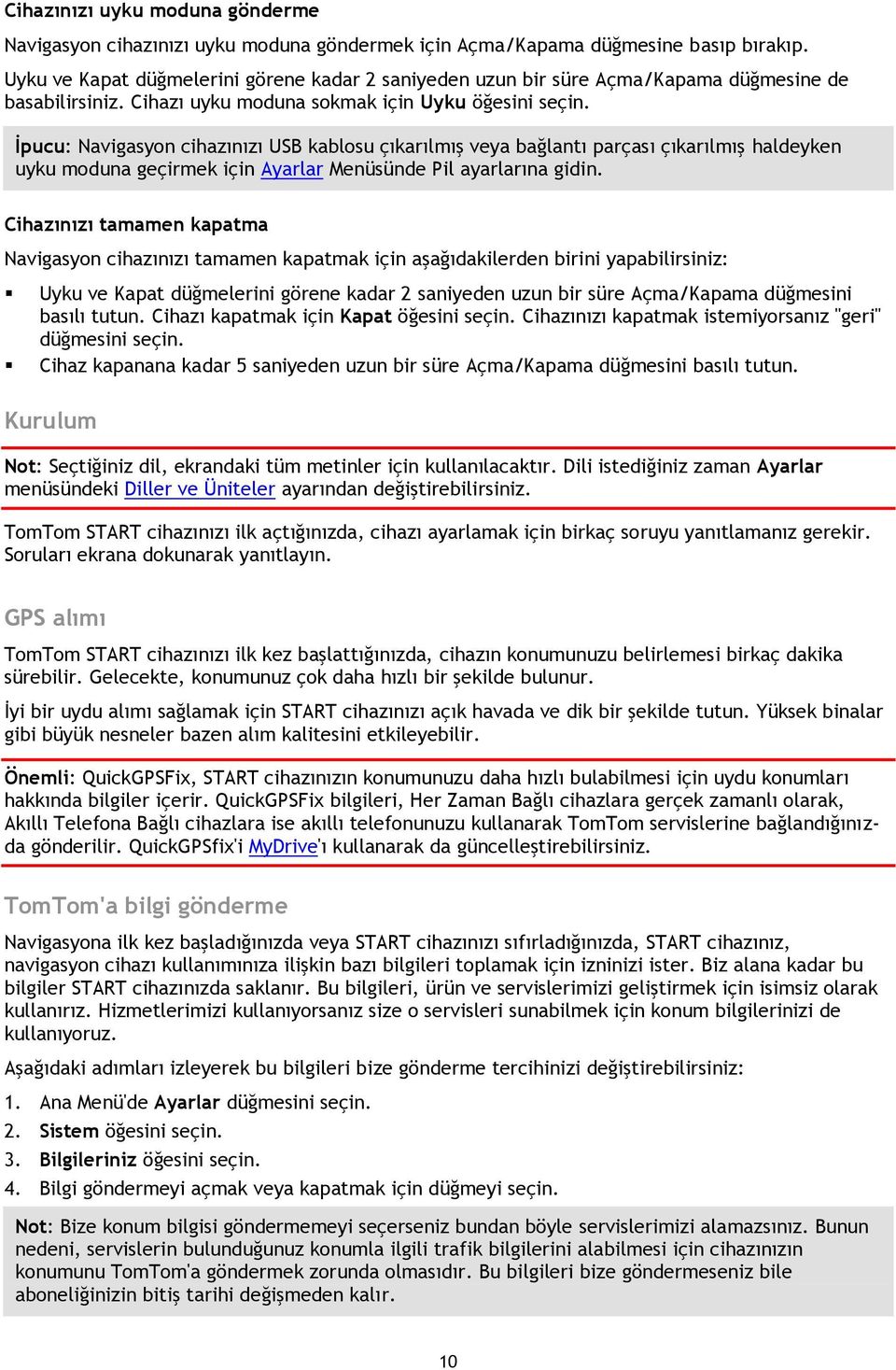 İpucu: Navigasyon cihazınızı USB kablosu çıkarılmış veya bağlantı parçası çıkarılmış haldeyken uyku moduna geçirmek için Ayarlar Menüsünde Pil ayarlarına gidin.