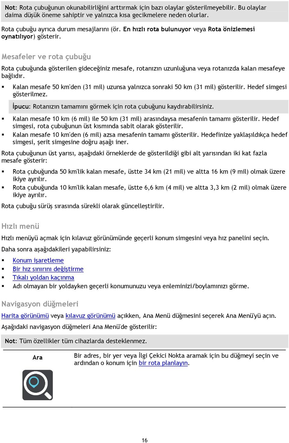 Mesafeler ve rota çubuğu Rota çubuğunda gösterilen gideceğiniz mesafe, rotanızın uzunluğuna veya rotanızda kalan mesafeye bağlıdır.